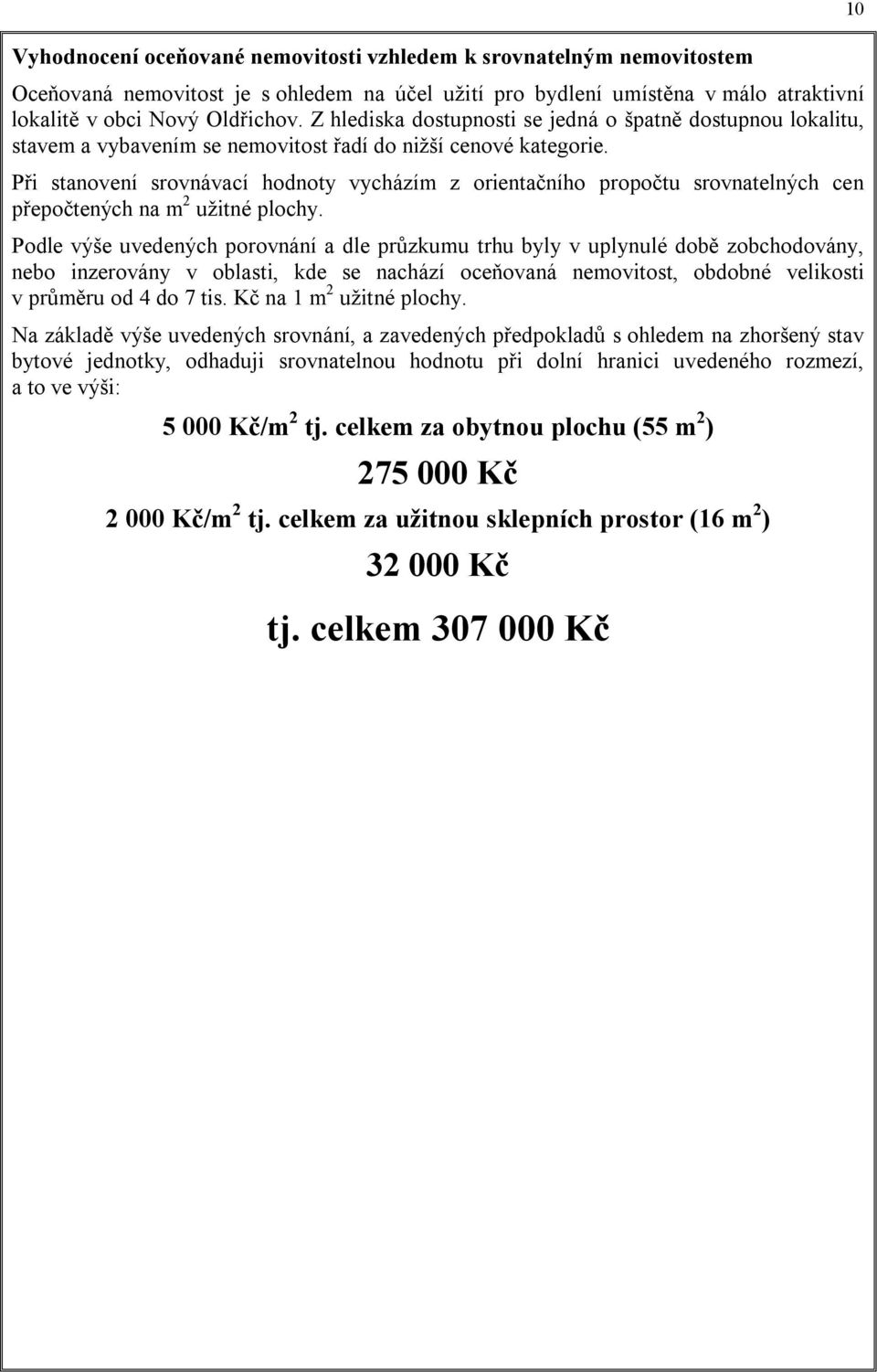 Při stanovení srovnávací hodnoty vycházím z orientačního propočtu srovnatelných cen přepočtených na m 2 užitné plochy.