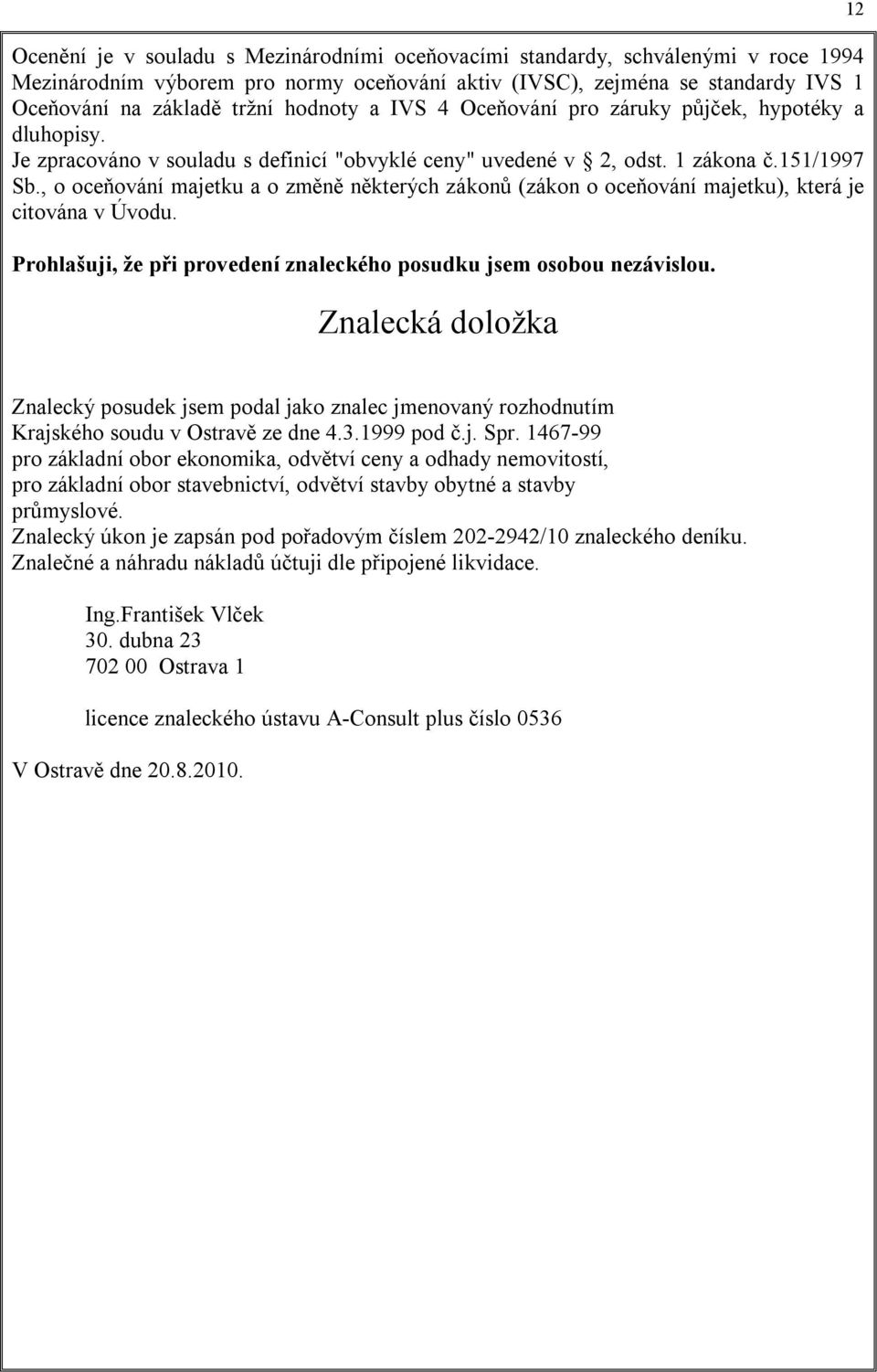 , o oceňování majetku a o změně některých zákonů (zákon o oceňování majetku), která je citována v Úvodu. Prohlašuji, že při provedení znaleckého posudku jsem osobou nezávislou.