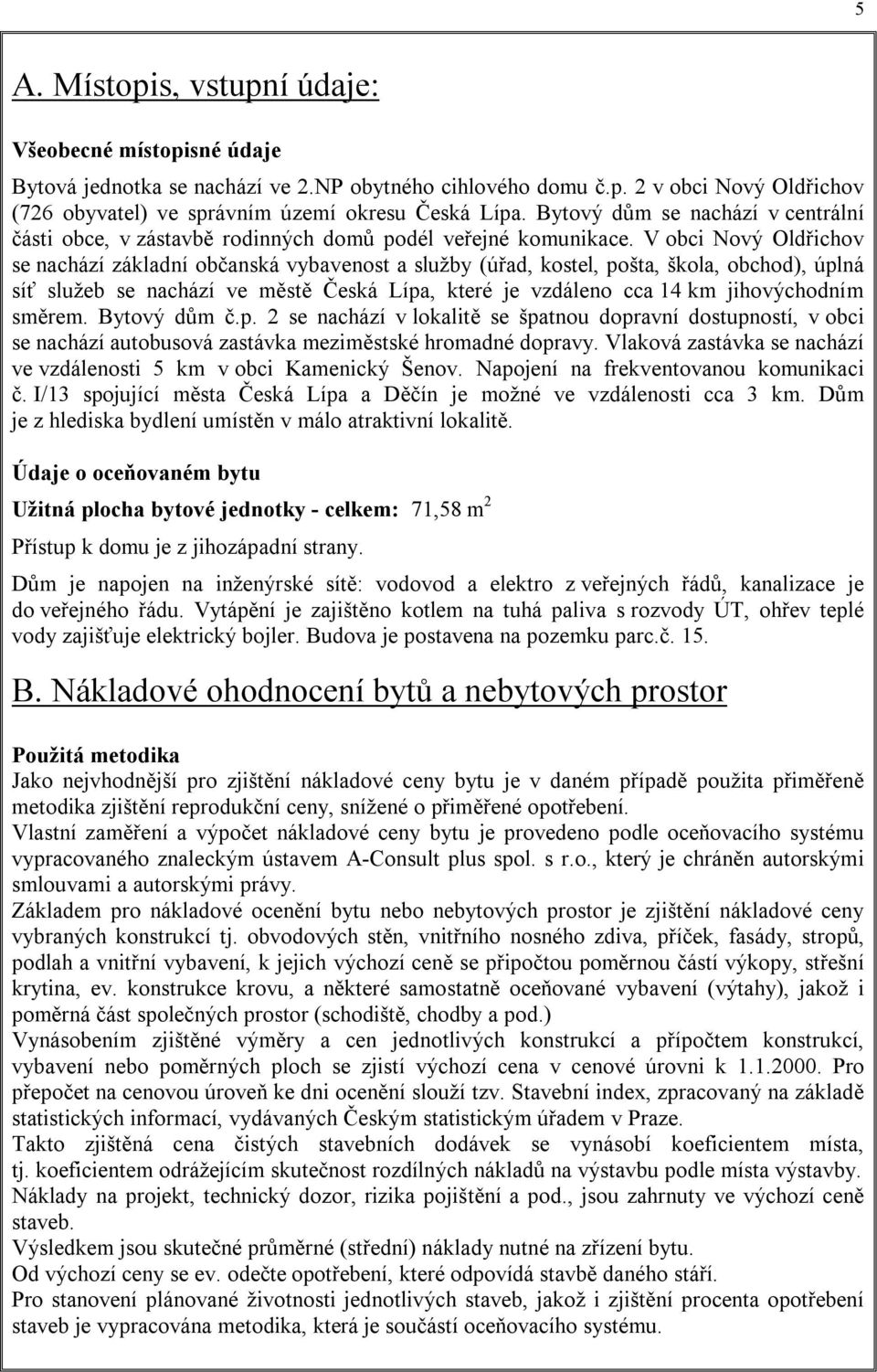 V obci Nový Oldřichov se nachází základní občanská vybavenost a služby (úřad, kostel, pošta, škola, obchod), úplná síť služeb se nachází ve městě Česká Lípa, které je vzdáleno cca 14 km jihovýchodním