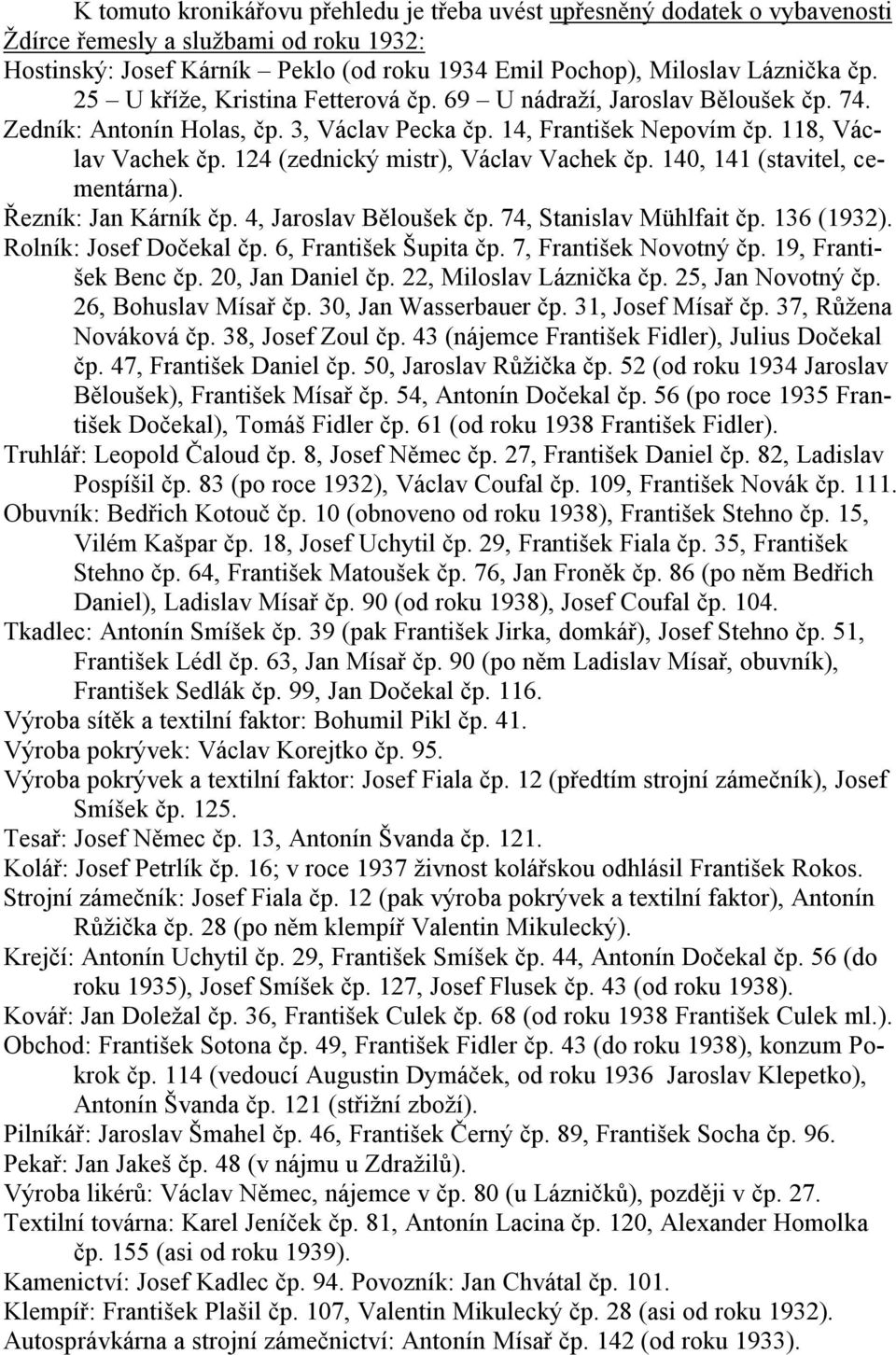 124 (zednický mistr), Václav Vachek čp. 140, 141 (stavitel, cementárna). Řezník: Jan Kárník čp. 4, Jaroslav Běloušek čp. 74, Stanislav Mühlfait čp. 136 (1932). Rolník: Josef Dočekal čp.