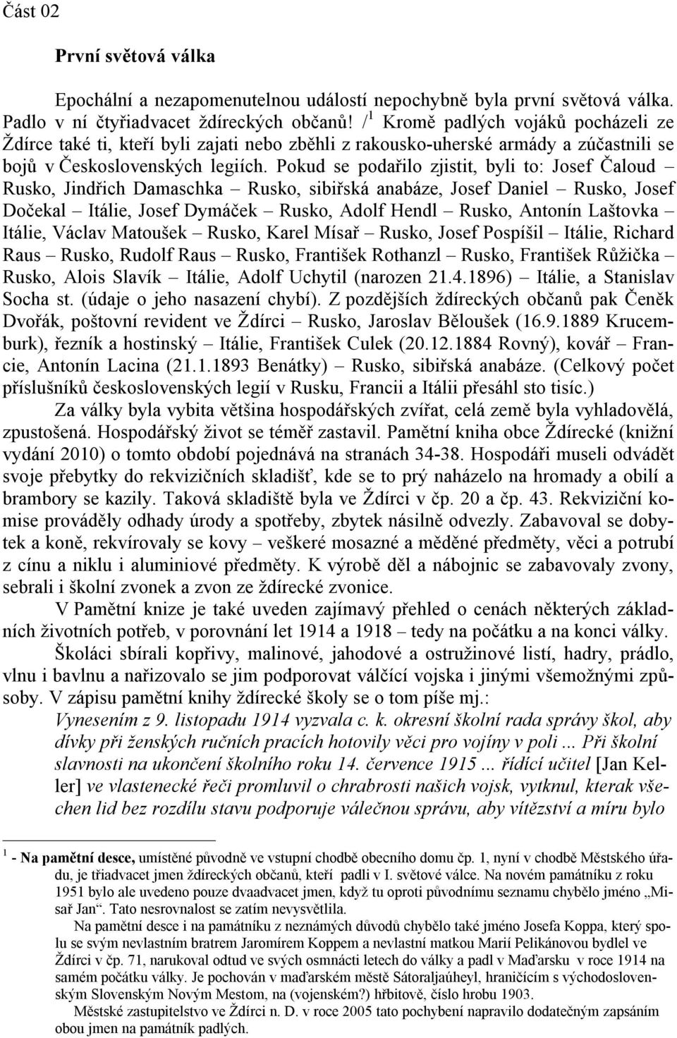 Pokud se podařilo zjistit, byli to: Josef Čaloud Rusko, Jindřich Damaschka Rusko, sibiřská anabáze, Josef Daniel Rusko, Josef Dočekal Itálie, Josef Dymáček Rusko, Adolf Hendl Rusko, Antonín Laštovka