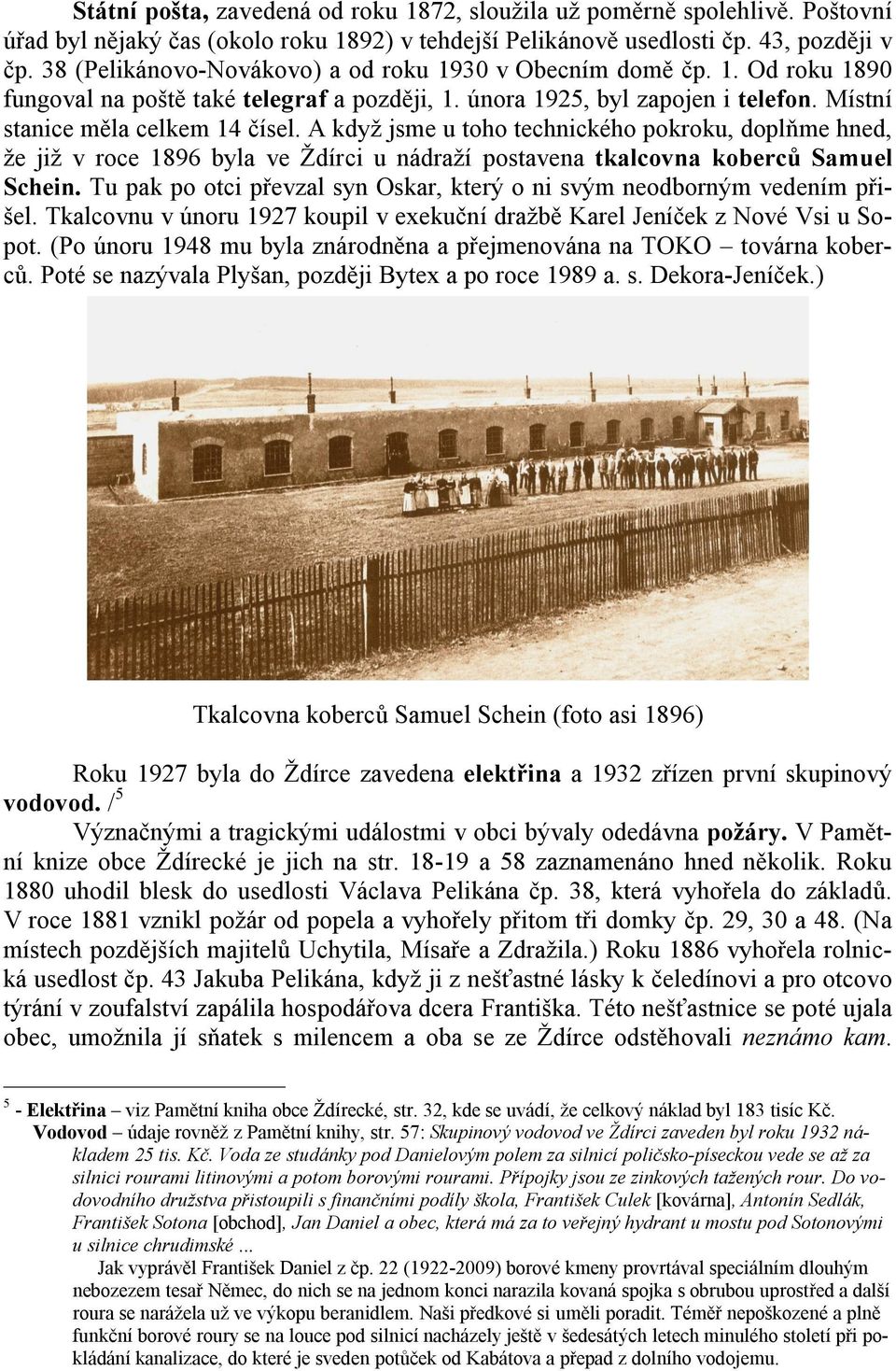 A když jsme u toho technického pokroku, doplňme hned, že již v roce 1896 byla ve Ždírci u nádraží postavena tkalcovna koberců Samuel Schein.