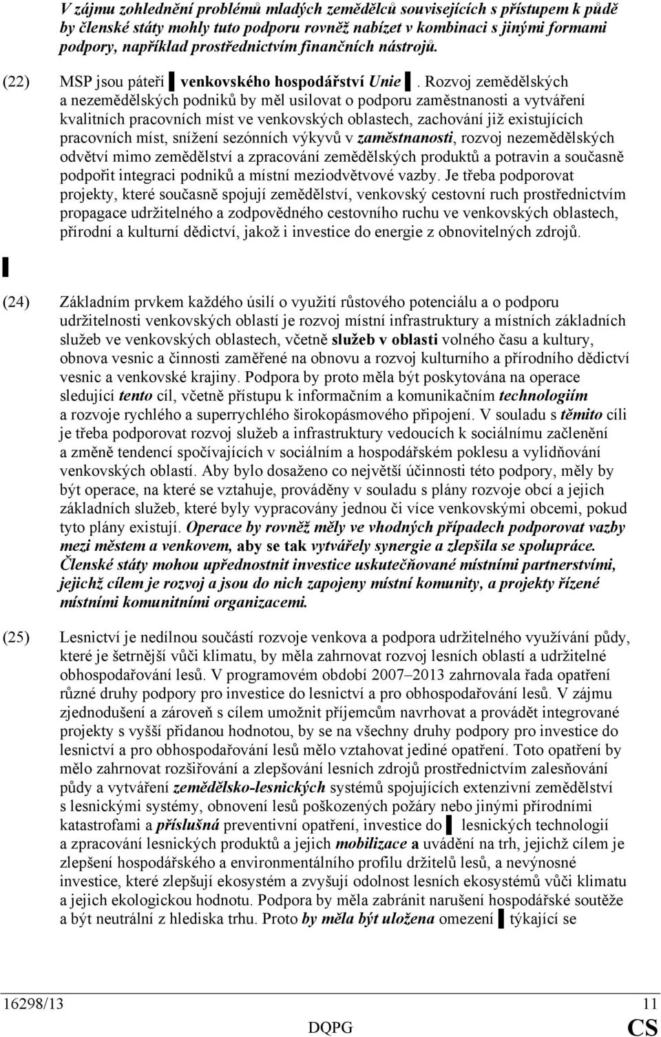 Rozvoj zemědělských a nezemědělských podniků by měl usilovat o podporu zaměstnanosti a vytváření kvalitních pracovních míst ve venkovských oblastech, zachování již existujících pracovních míst,