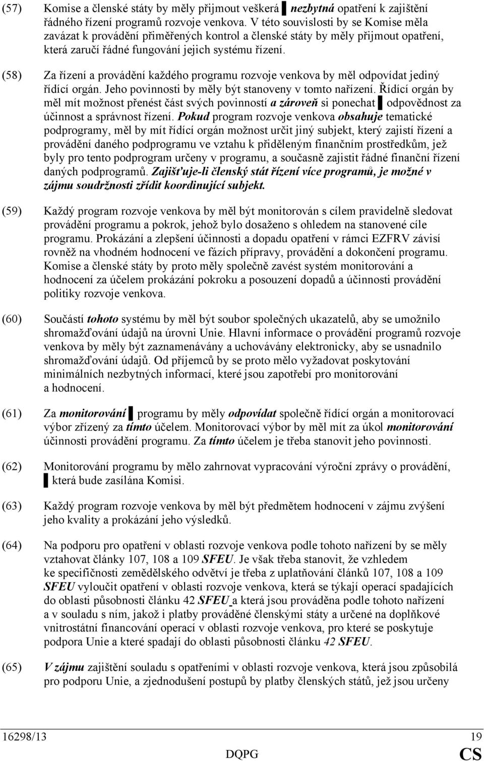 (58) Za řízení a provádění každého programu rozvoje venkova by měl odpovídat jediný řídící orgán. Jeho povinnosti by měly být stanoveny v tomto nařízení.