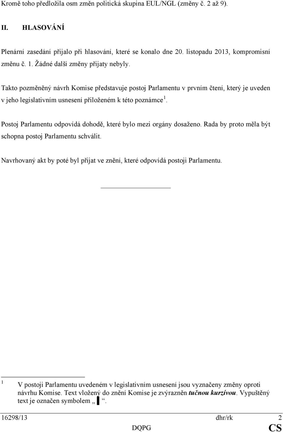 Postoj Parlamentu odpovídá dohodě, které bylo mezi orgány dosaženo. Rada by proto měla být schopna postoj Parlamentu schválit.