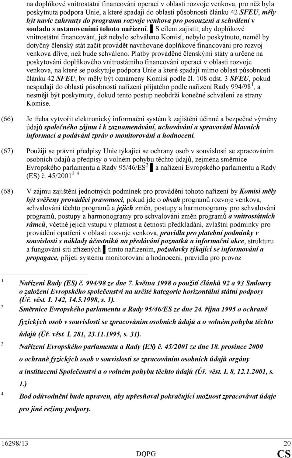 S cílem zajistit, aby doplňkové vnitrostátní financování, jež nebylo schváleno Komisí, nebylo poskytnuto, neměl by dotyčný členský stát začít provádět navrhované doplňkové financování pro rozvoj