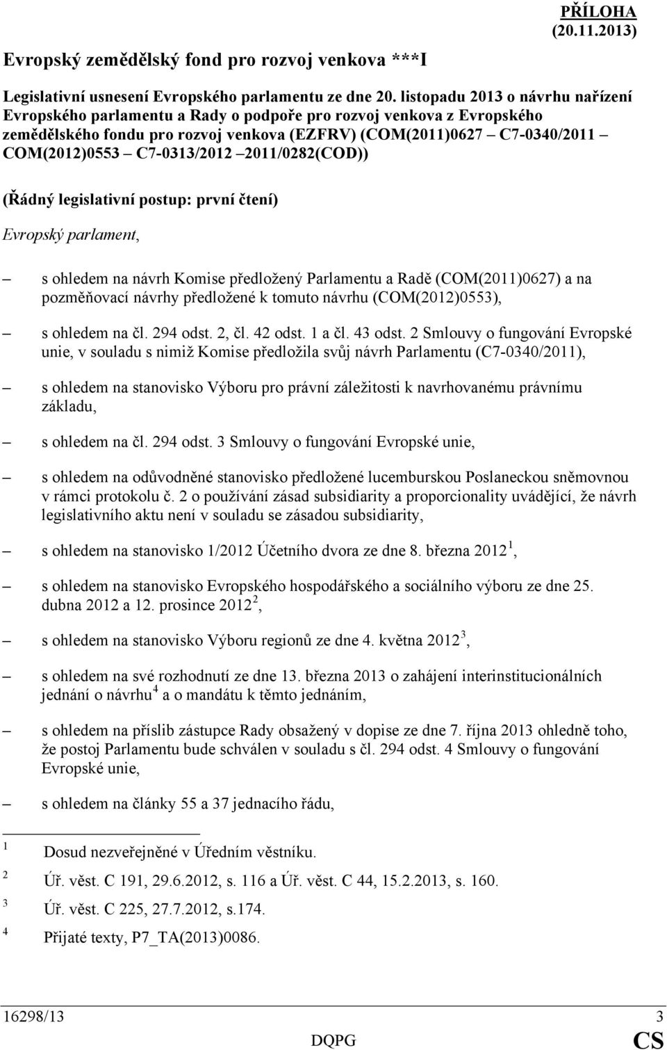 C7-0313/2012 2011/0282(COD)) (Řádný legislativní postup: první čtení) Evropský parlament, s ohledem na návrh Komise předložený Parlamentu a Radě (COM(2011)0627) a na pozměňovací návrhy předložené k