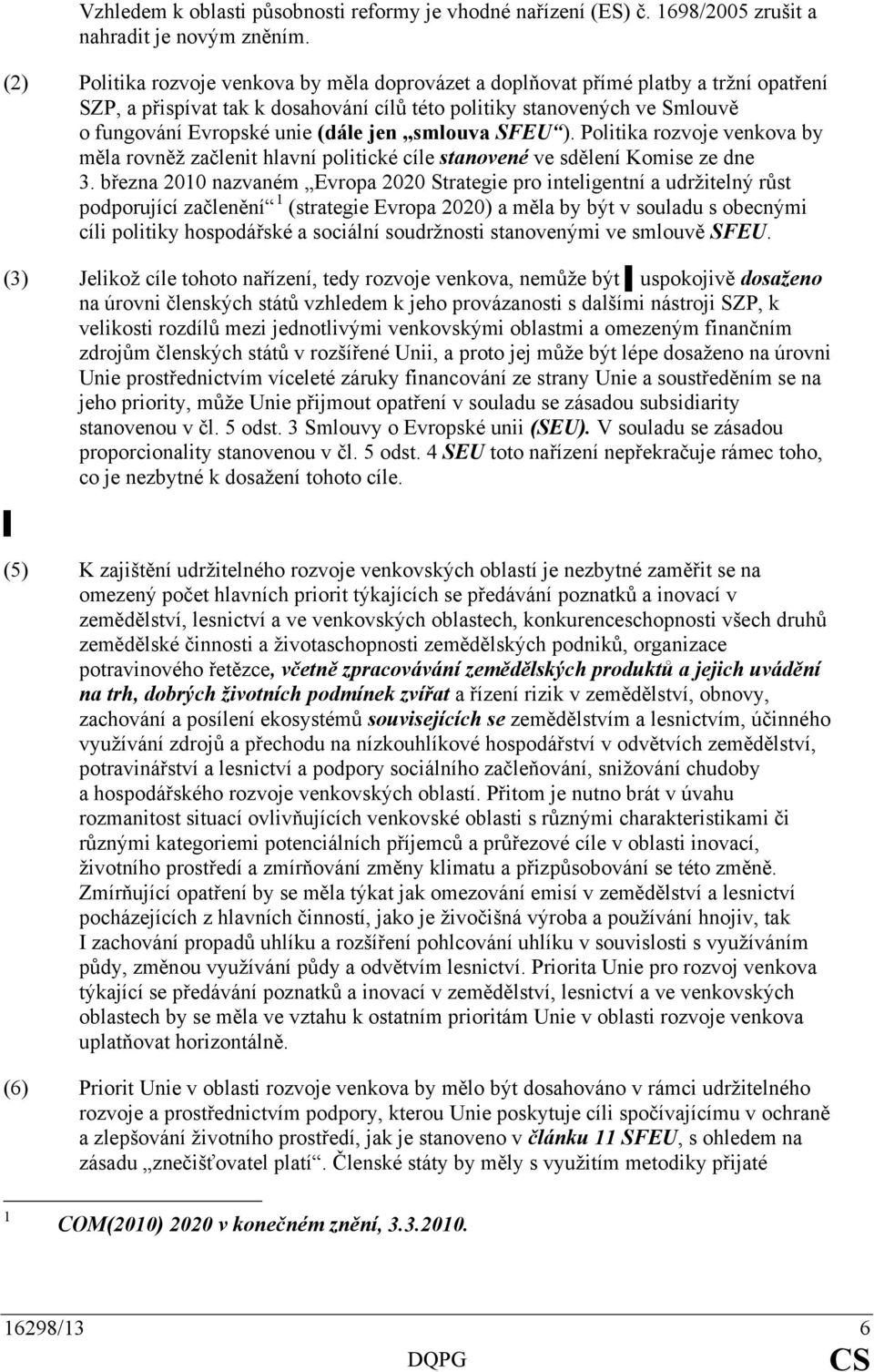 jen smlouva SFEU ). Politika rozvoje venkova by měla rovněž začlenit hlavní politické cíle stanovené ve sdělení Komise ze dne 3.