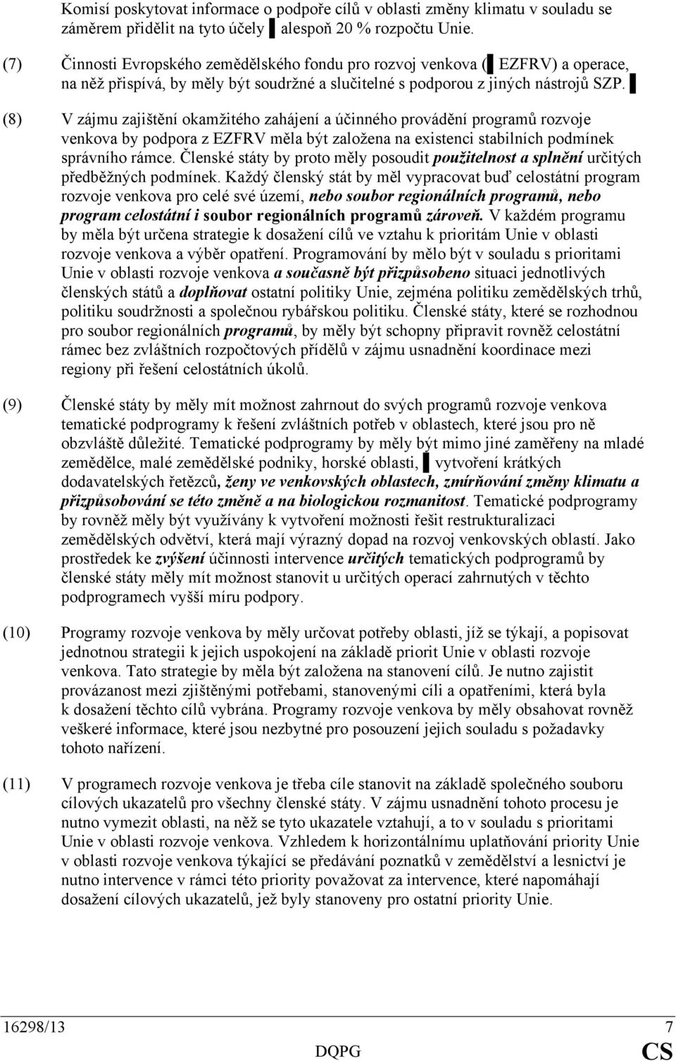 (8) V zájmu zajištění okamžitého zahájení a účinného provádění programů rozvoje venkova by podpora z EZFRV měla být založena na existenci stabilních podmínek správního rámce.