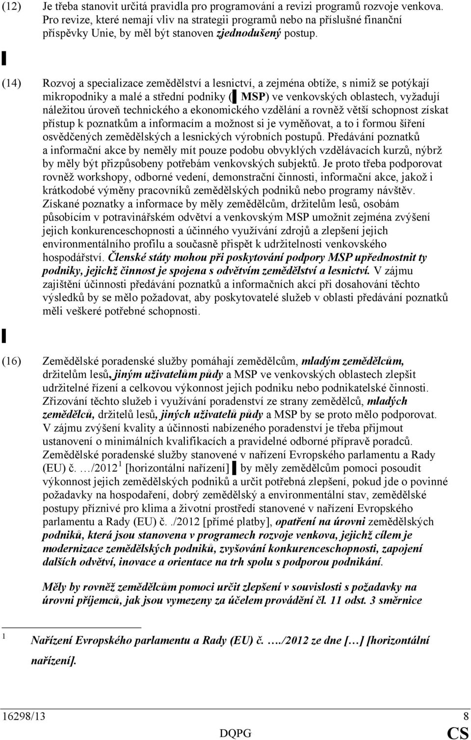 (14) Rozvoj a specializace zemědělství a lesnictví, a zejména obtíže, s nimiž se potýkají mikropodniky a malé a střední podniky ( MSP) ve venkovských oblastech, vyžadují náležitou úroveň technického