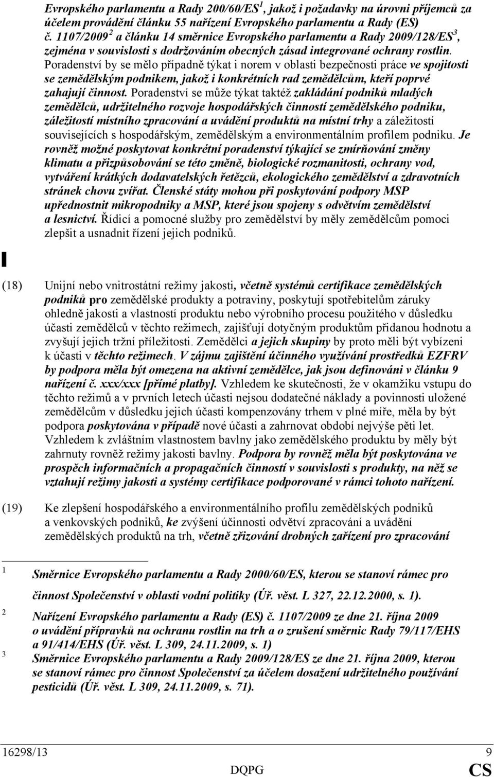 Poradenství by se mělo případně týkat i norem v oblasti bezpečnosti práce ve spojitosti se zemědělským podnikem, jakož i konkrétních rad zemědělcům, kteří poprvé zahajují činnost.