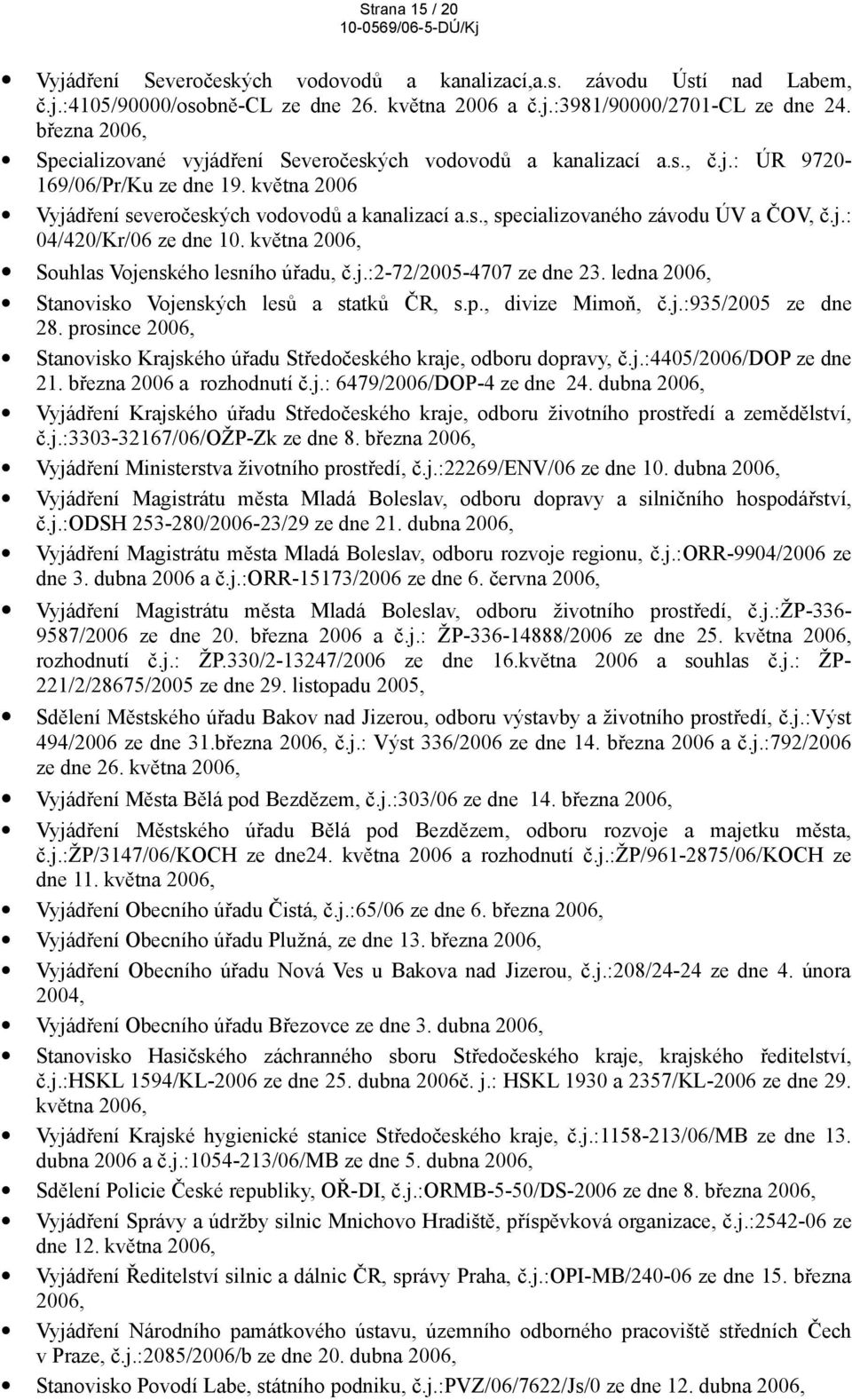 j.: 04/420/Kr/06 ze dne 10. května 2006, Souhlas Vojenského lesního úřadu, č.j.:2-72/2005-4707 ze dne 23. ledna 2006, Stanovisko Vojenských lesů a statků ČR, s.p., divize Mimoň, č.j.:935/2005 ze dne 28.