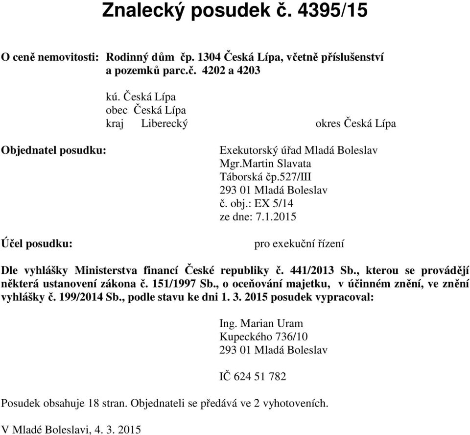 1.2015 Účel posudku: pro exekuční řízení Dle vyhlášky Ministerstva financí České republiky č. 441/2013 Sb., kterou se provádějí některá ustanovení zákona č. 151/1997 Sb.