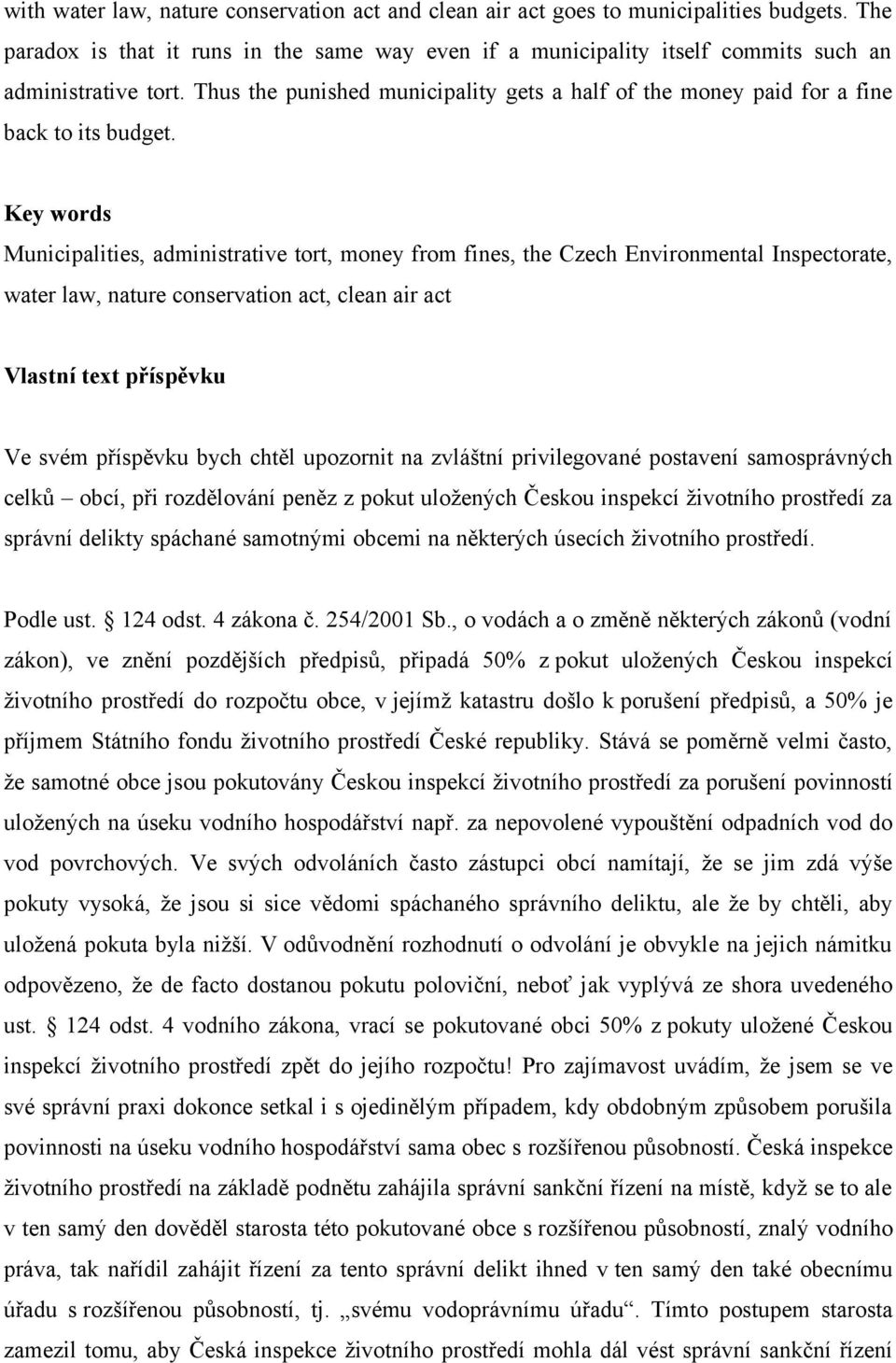 Key words Municipalities, administrative tort, money from fines, the Czech Environmental Inspectorate, water law, nature conservation act, clean air act Vlastní text příspěvku Ve svém příspěvku bych