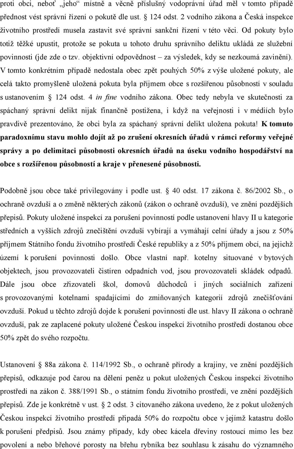 Od pokuty bylo totiž těžké upustit, protože se pokuta u tohoto druhu správního deliktu ukládá ze služební povinnosti (jde zde o tzv. objektivní odpovědnost za výsledek, kdy se nezkoumá zavinění).