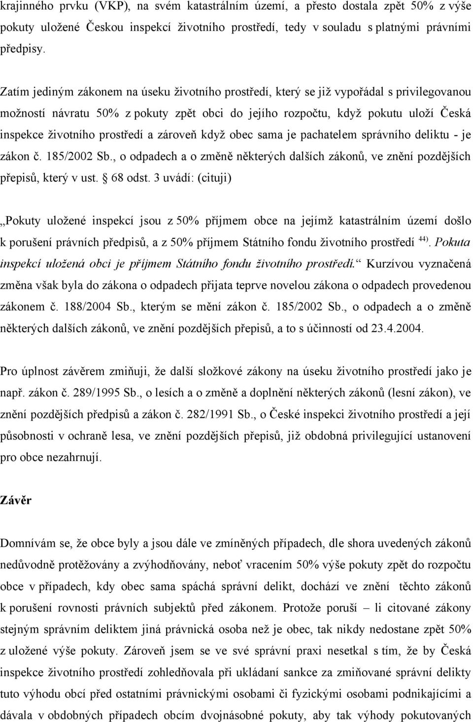 prostředí a zároveň když obec sama je pachatelem správního deliktu - je zákon č. 185/2002 Sb., o odpadech a o změně některých dalších zákonů, ve znění pozdějších přepisů, který v ust. 68 odst.