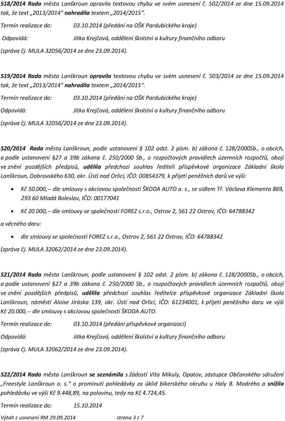 519/2014 Rada města Lanškroun opravila textovou chybu ve svém usnesení č. 503/2014 ze dne 15.09.2014 tak, že text 2013/2014 nahradila textem 2014/2015. 03.10.