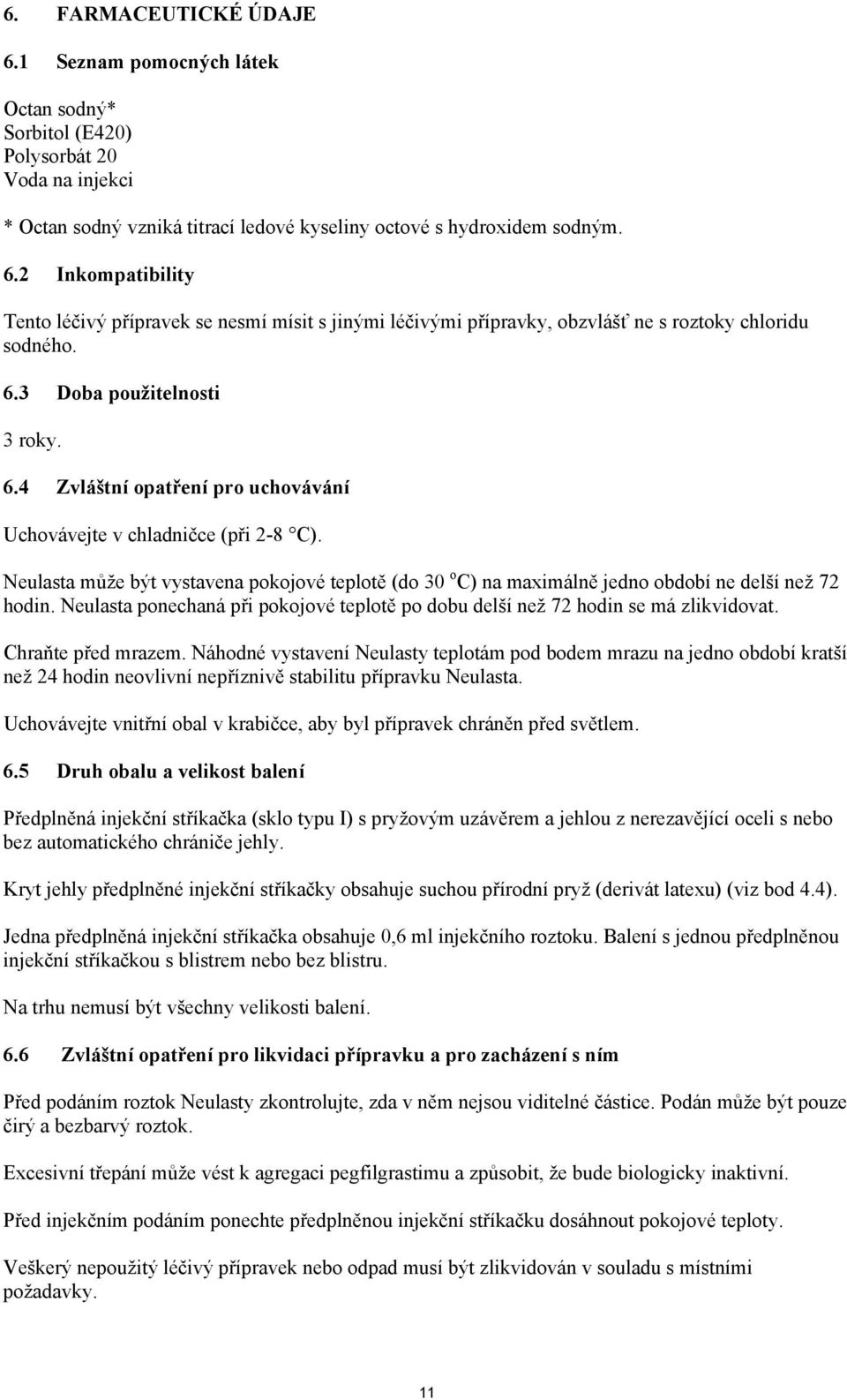 Neulasta může být vystavena pokojové teplotě (do 30 o C) na maximálně jedno období ne delší než 72 hodin. Neulasta ponechaná při pokojové teplotě po dobu delší než 72 hodin se má zlikvidovat.