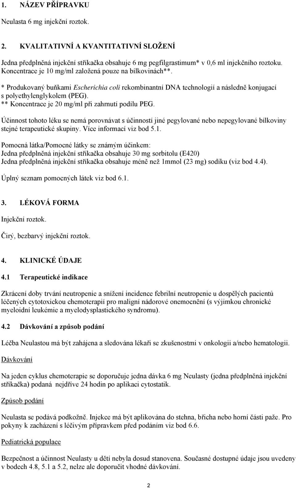 ** Koncentrace je 20 mg/ml při zahrnutí podílu PEG. Účinnost tohoto léku se nemá porovnávat s účinností jiné pegylované nebo nepegylované bílkoviny stejné terapeutické skupiny.