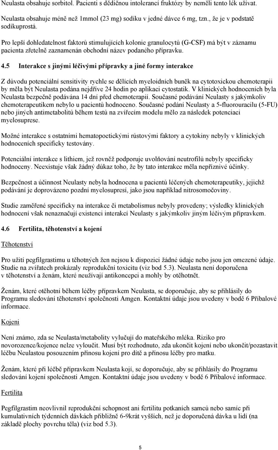 5 Interakce s jinými léčivými přípravky a jiné formy interakce Z důvodu potenciální sensitivity rychle se dělících myeloidních buněk na cytotoxickou chemoterapii by měla být Neulasta podána nejdříve