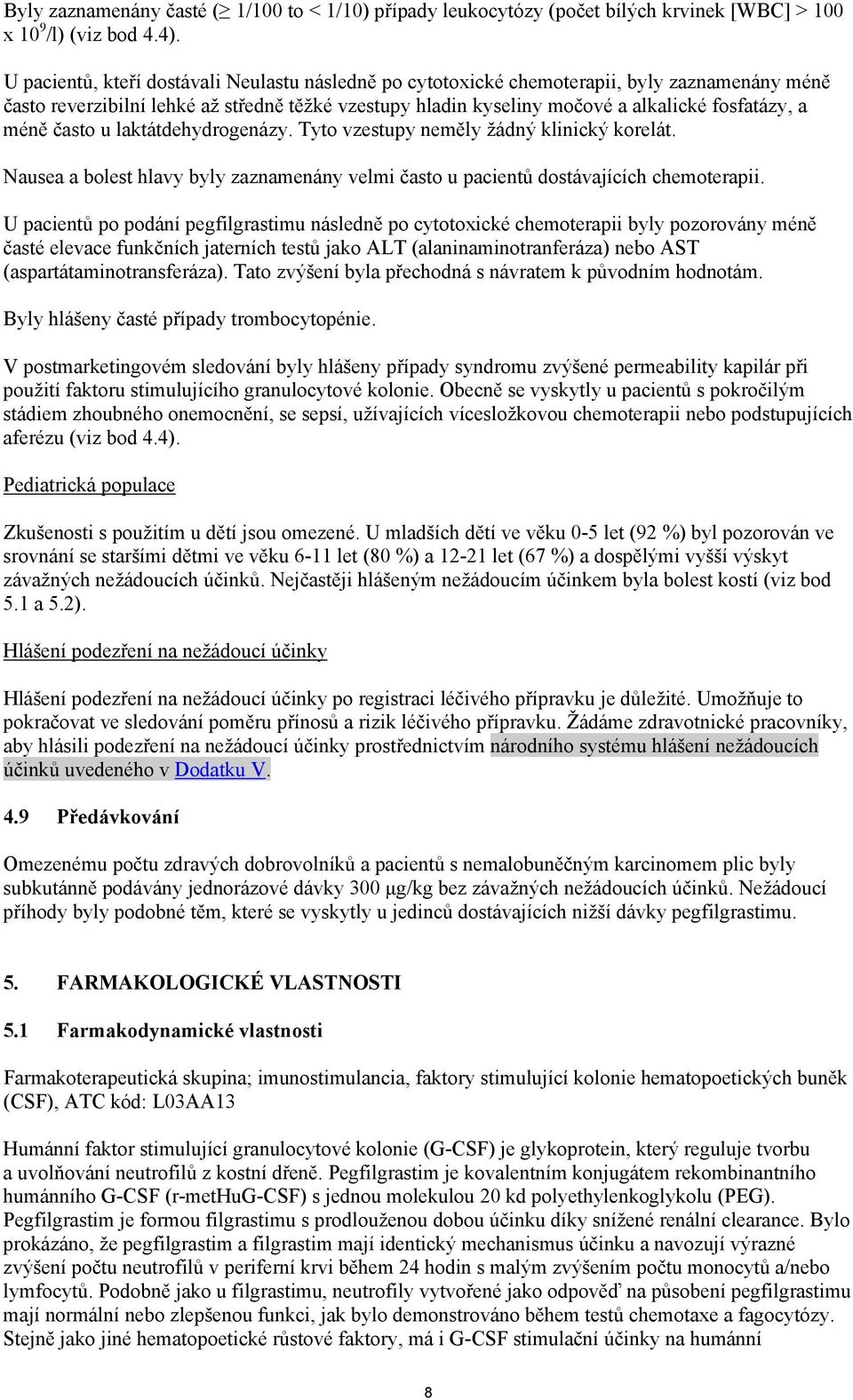 méně často u laktátdehydrogenázy. Tyto vzestupy neměly žádný klinický korelát. Nausea a bolest hlavy byly zaznamenány velmi často u pacientů dostávajících chemoterapii.