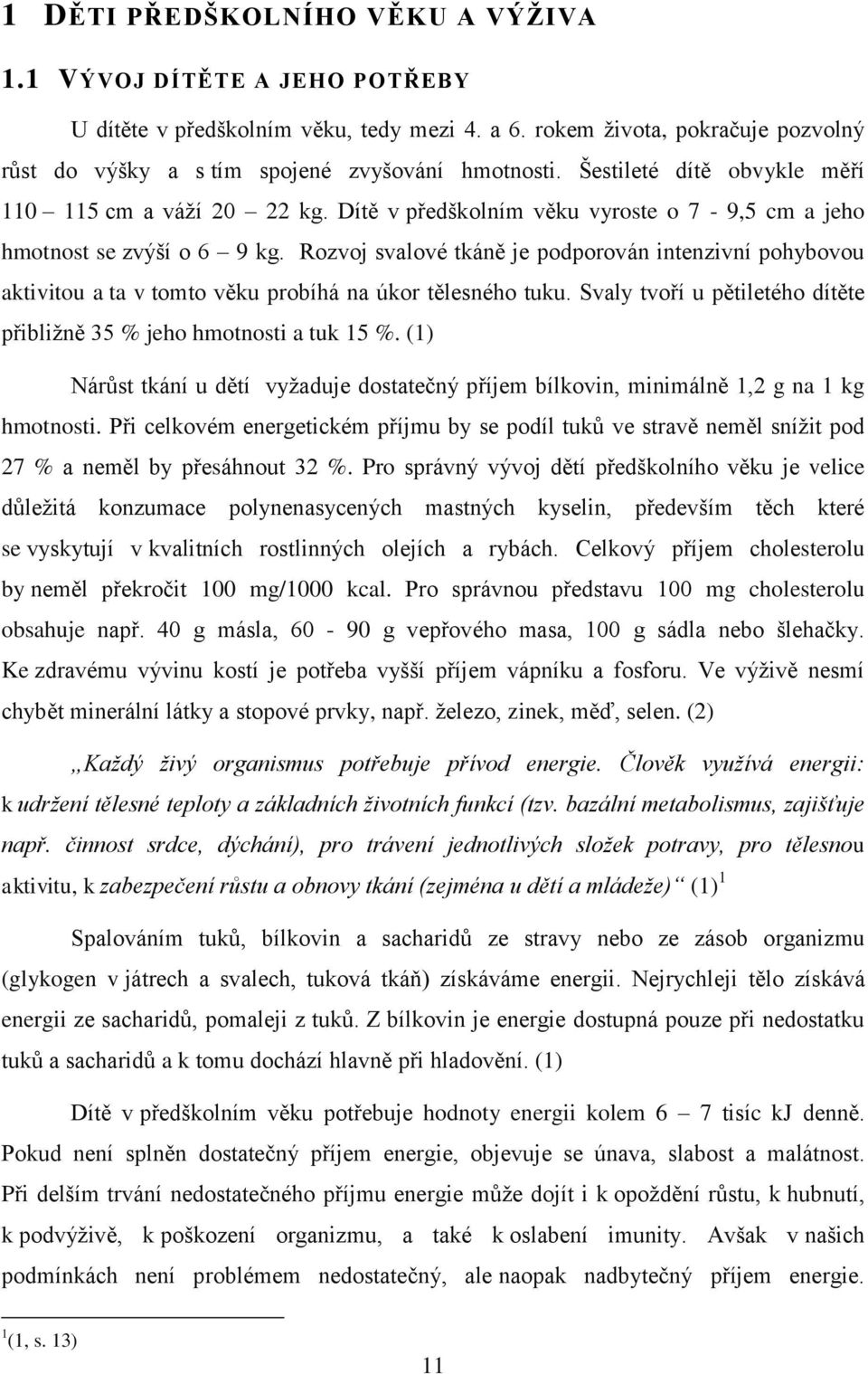 Rozvoj svalové tkáně je podporován intenzivní pohybovou aktivitou a ta v tomto věku probíhá na úkor tělesného tuku. Svaly tvoří u pětiletého dítěte přibližně 35 % jeho hmotnosti a tuk 15 %.