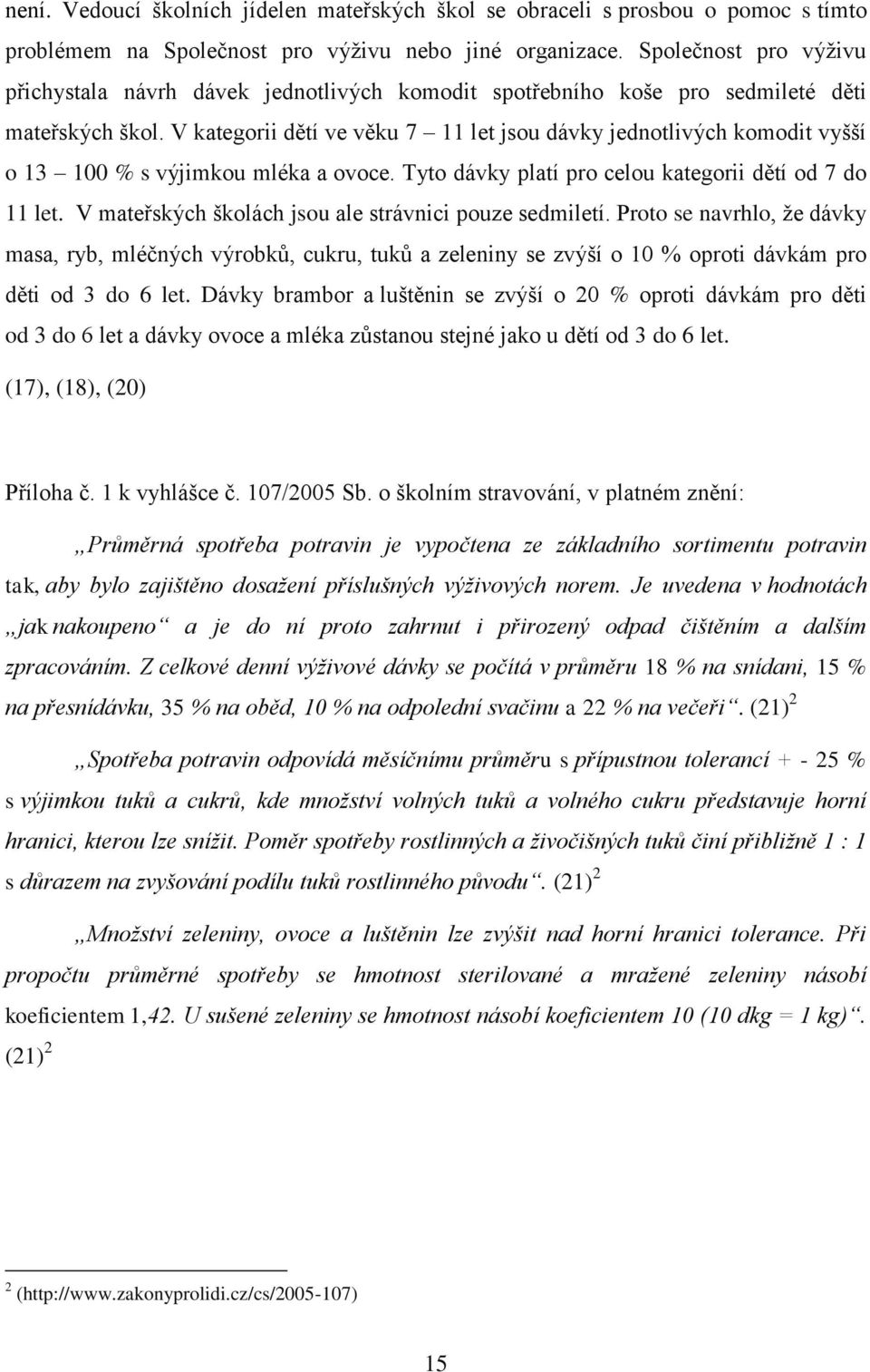 V kategorii dětí ve věku 7 11 let jsou dávky jednotlivých komodit vyšší o 13 100 % s výjimkou mléka a ovoce. Tyto dávky platí pro celou kategorii dětí od 7 do 11 let.