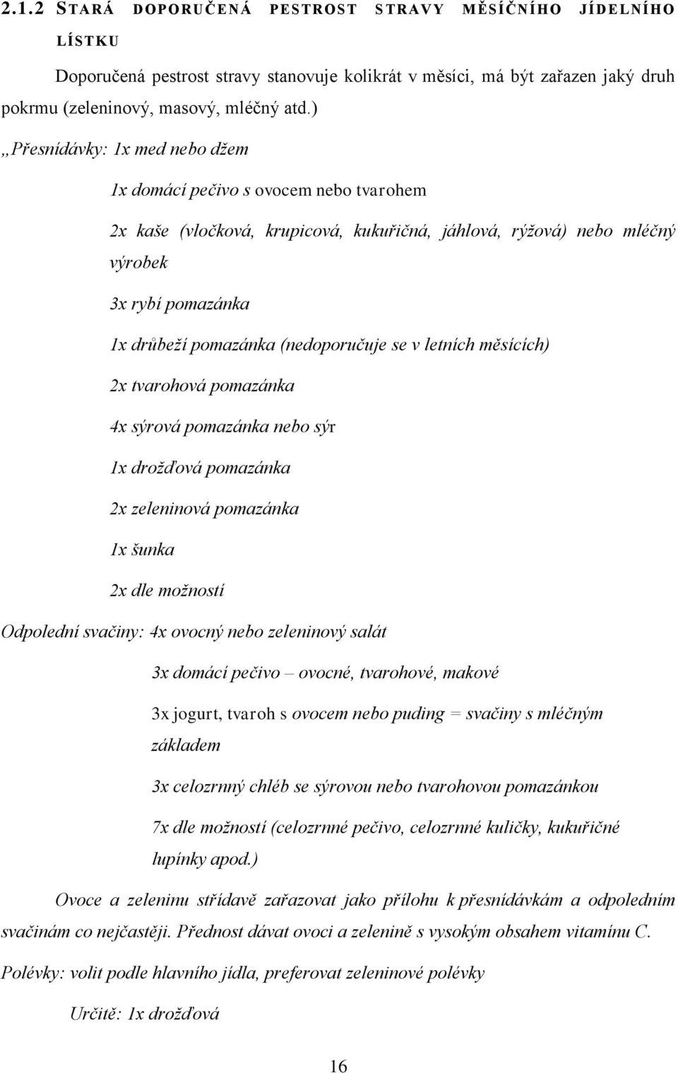 (nedoporučuje se v letních měsících) 2x tvarohová pomazánka 4x sýrová pomazánka nebo sýr 1x drožďová pomazánka 2x zeleninová pomazánka 1x šunka 2x dle možností Odpolední svačiny: 4x ovocný nebo