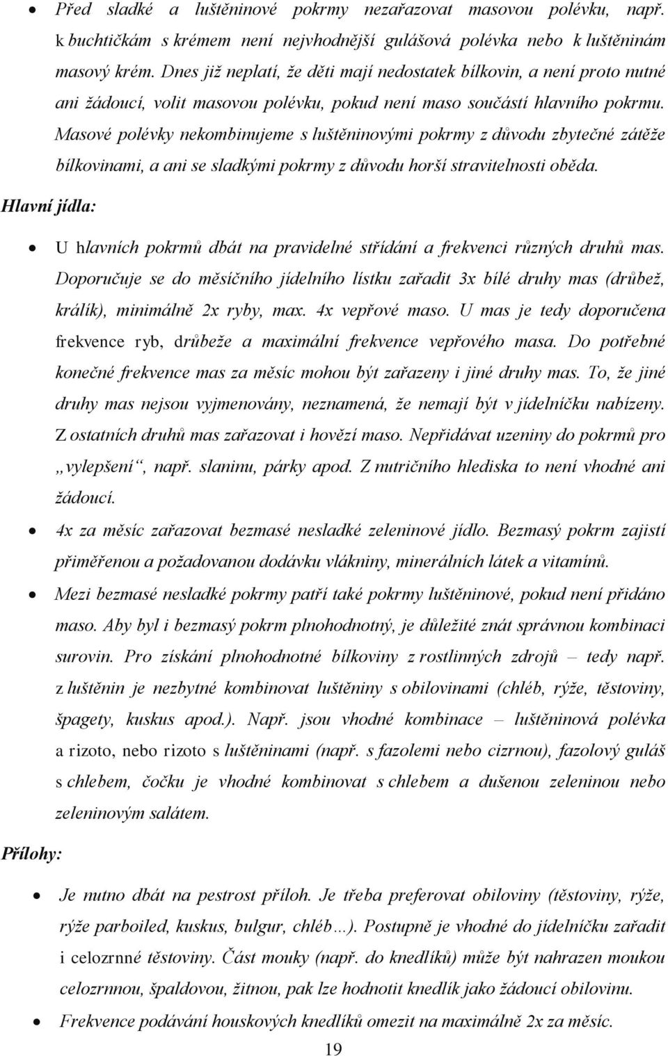 Masové polévky nekombinujeme s luštěninovými pokrmy z důvodu zbytečné zátěže bílkovinami, a ani se sladkými pokrmy z důvodu horší stravitelnosti oběda.