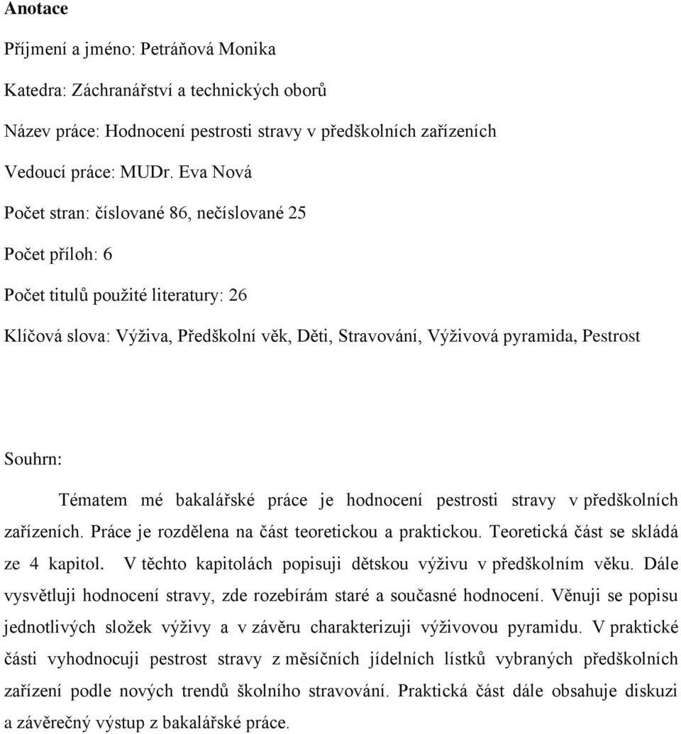 Tématem mé bakalářské práce je hodnocení pestrosti stravy v předškolních zařízeních. Práce je rozdělena na část teoretickou a praktickou. Teoretická část se skládá ze 4 kapitol.