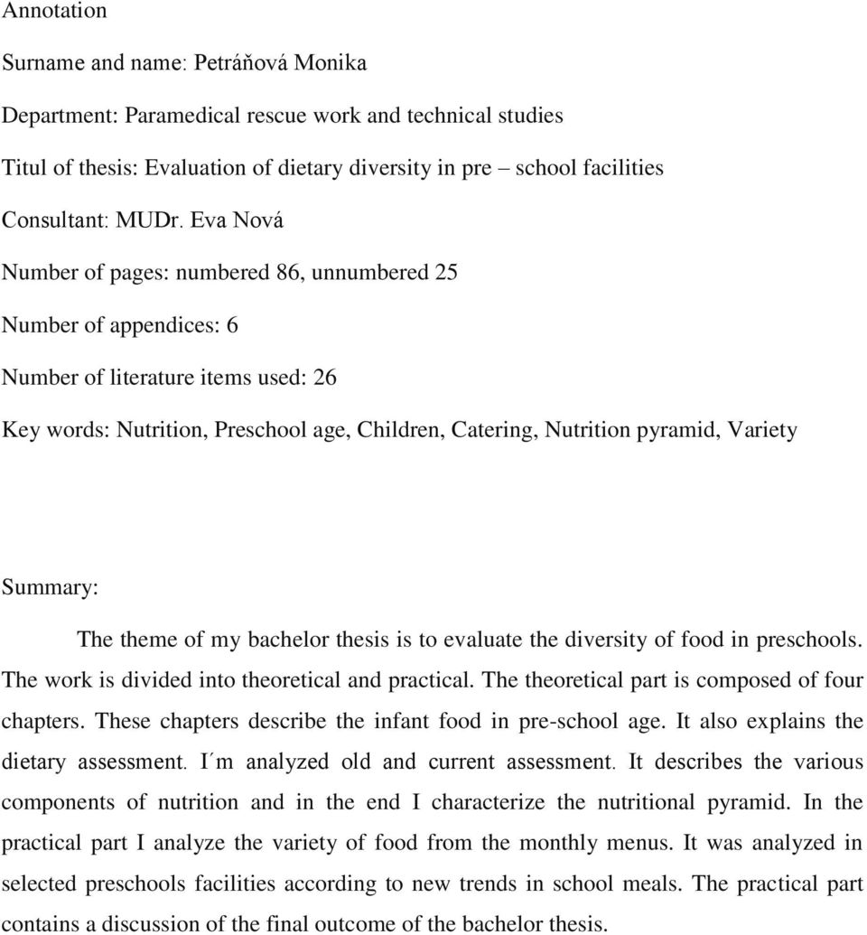 Summary: The theme of my bachelor thesis is to evaluate the diversity of food in preschools. The work is divided into theoretical and practical. The theoretical part is composed of four chapters.