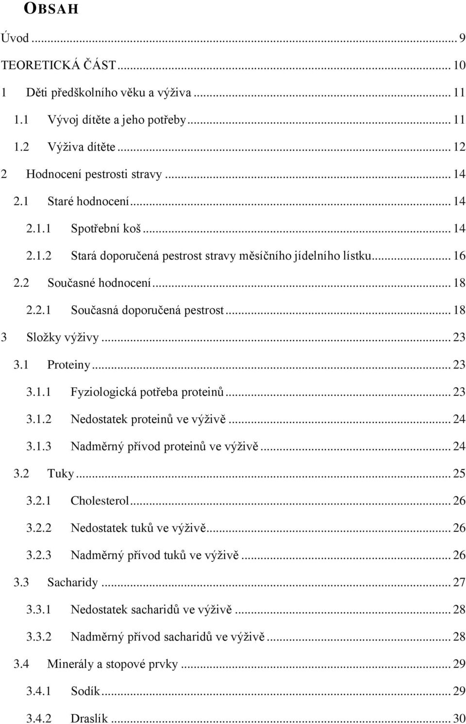 1 Proteiny... 23 3.1.1 Fyziologická potřeba proteinů... 23 3.1.2 Nedostatek proteinů ve výživě... 24 3.1.3 Nadměrný přívod proteinů ve výživě... 24 3.2 Tuky... 25 3.2.1 Cholesterol... 26 3.2.2 Nedostatek tuků ve výživě.