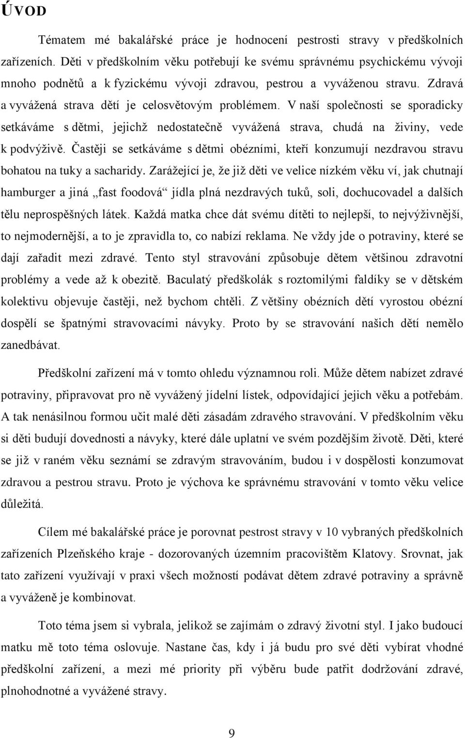 V naší společnosti se sporadicky setkáváme s dětmi, jejichž nedostatečně vyvážená strava, chudá na živiny, vede k podvýživě.