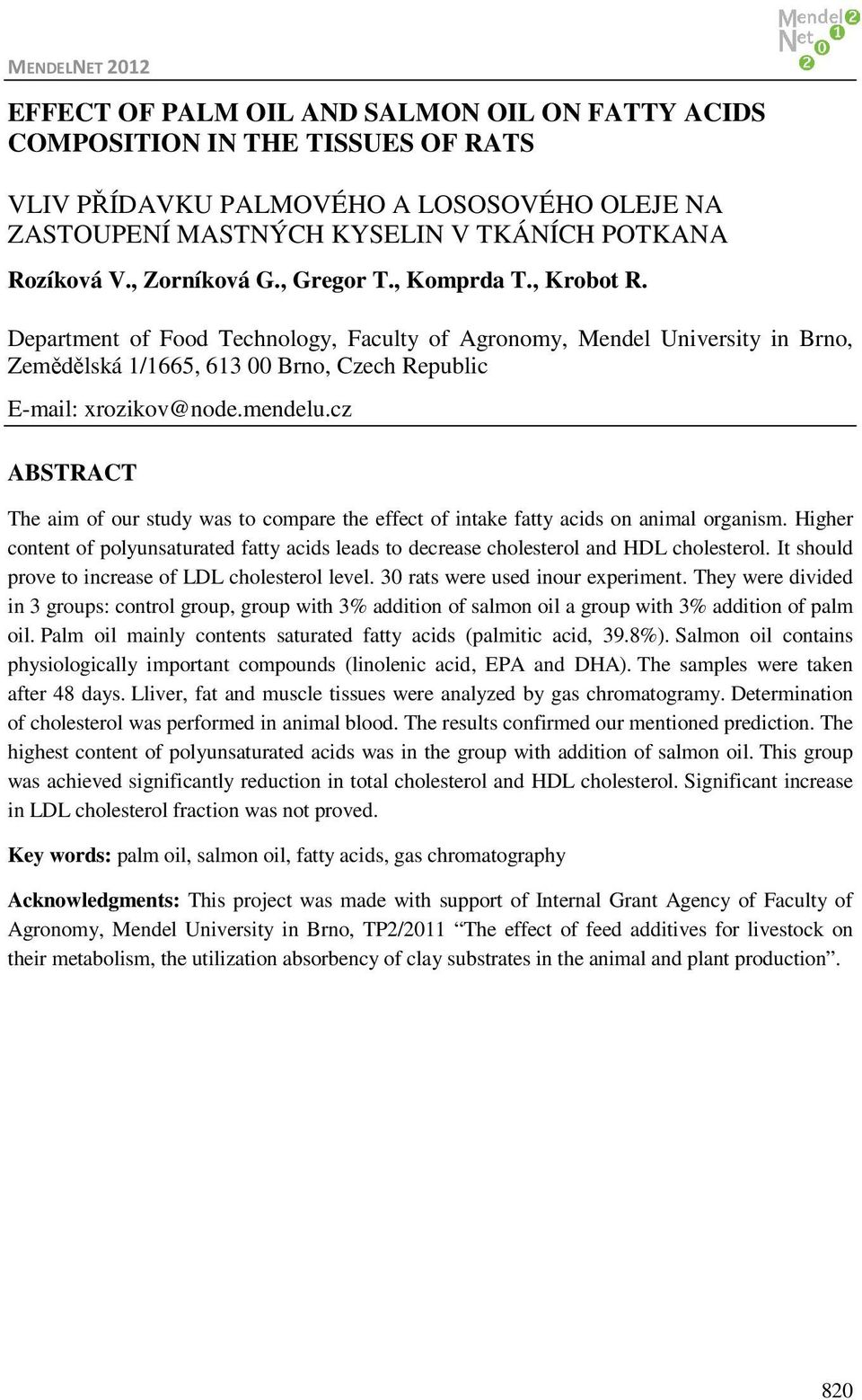 mendelu.cz ABSTRACT The aim of our study was to compare the effect of intake fatty acids on animal organism.