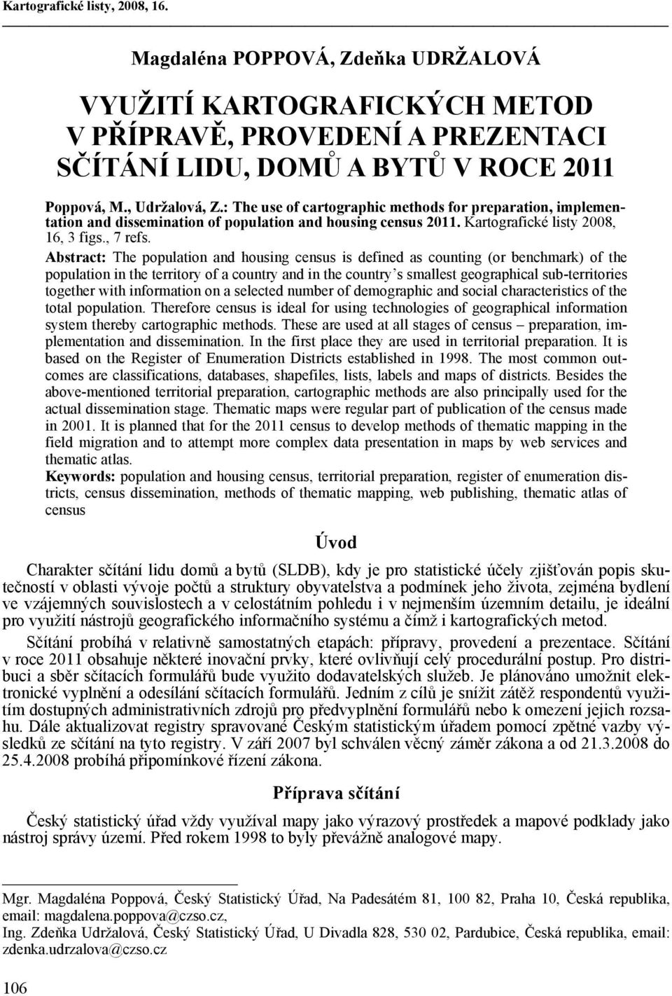 Abstract: The population and housing census is defined as counting (or benchmark) of the population in the territory of a country and in the country s smallest geographical sub-territories together