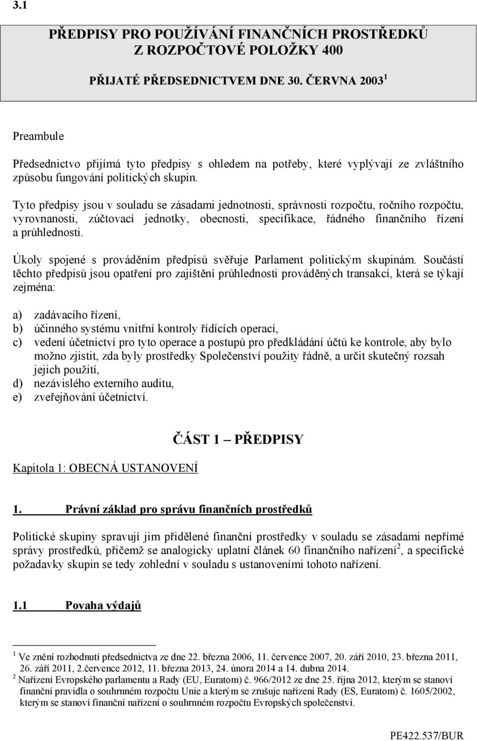 Tyto předpisy jsou v souladu se zásadami jednotnosti, správnosti rozpočtu, ročního rozpočtu, vyrovnanosti, zúčtovací jednotky, obecnosti, specifikace, řádného finančního řízení a průhlednosti.