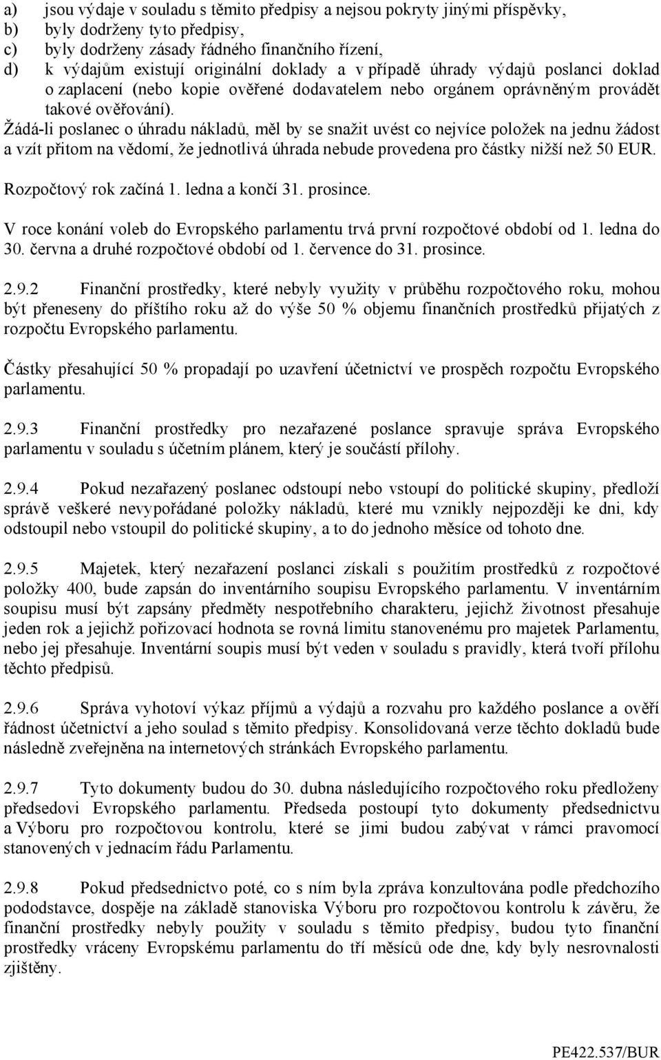 Žádá-li poslanec o úhradu nákladů, měl by se snažit uvést co nejvíce položek na jednu žádost a vzít přitom na vědomí, že jednotlivá úhrada nebude provedena pro částky nižší než 50 EUR.