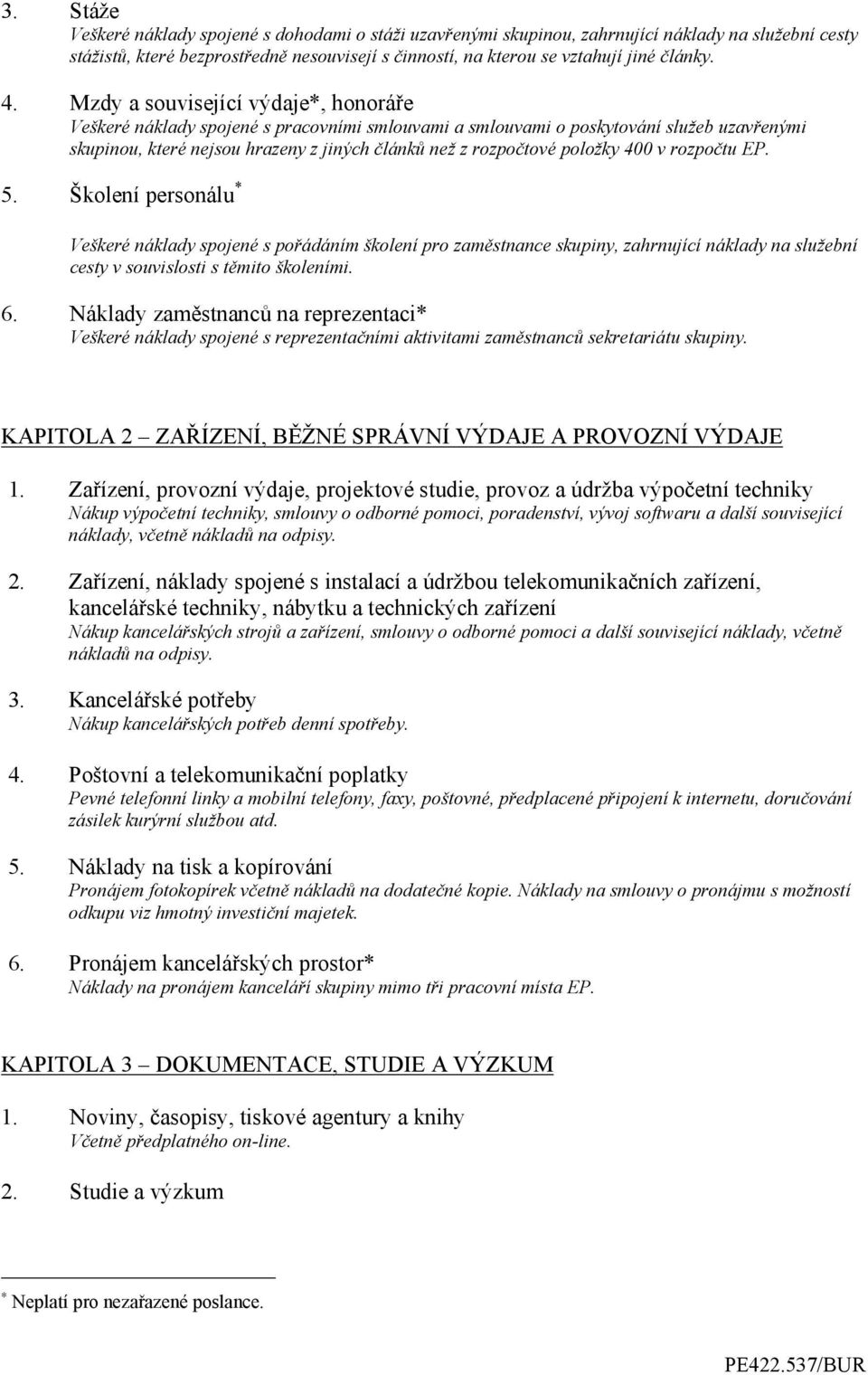 položky 400 v rozpočtu EP. 5. Školení personálu * Veškeré náklady spojené s pořádáním školení pro zaměstnance skupiny, zahrnující náklady na služební cesty v souvislosti s těmito školeními. 6.