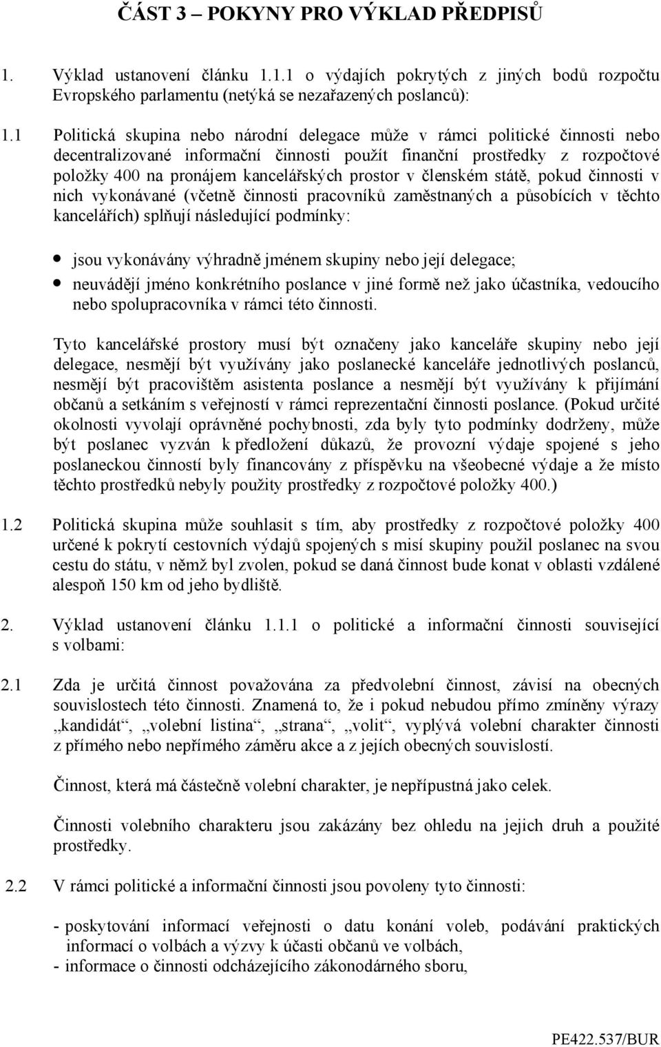 prostor v členském státě, pokud činnosti v nich vykonávané (včetně činnosti pracovníků zaměstnaných a působících v těchto kancelářích) splňují následující podmínky: jsou vykonávány výhradně jménem