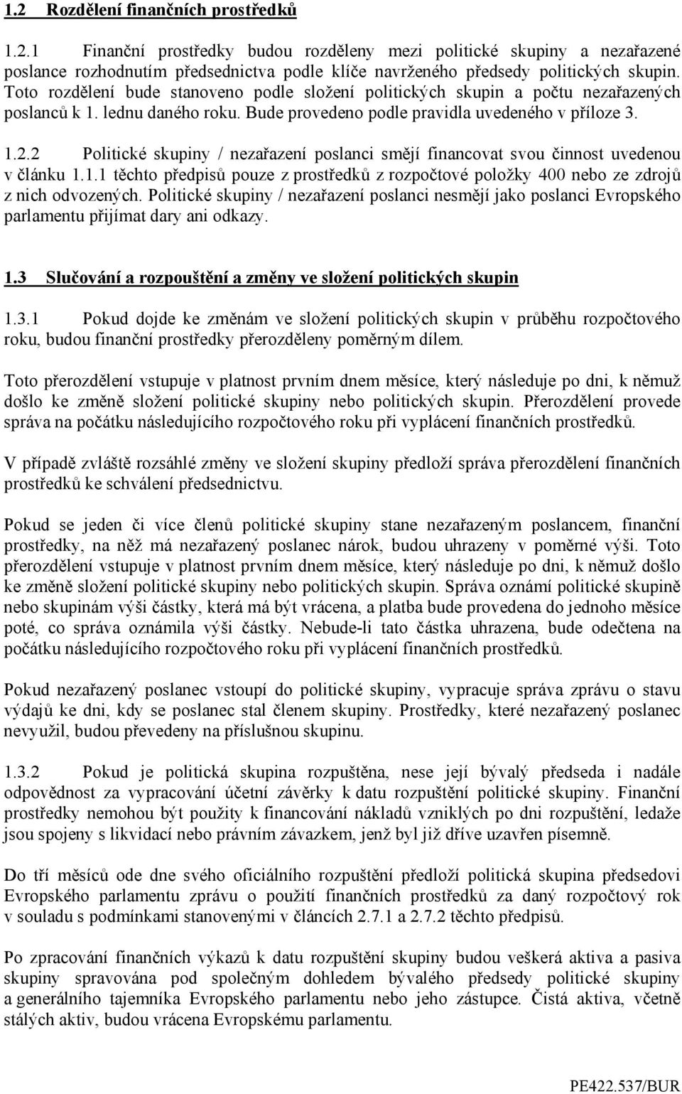 2 Politické skupiny / nezařazení poslanci smějí financovat svou činnost uvedenou v článku 1.1.1 těchto předpisů pouze z prostředků z rozpočtové položky 400 nebo ze zdrojů z nich odvozených.