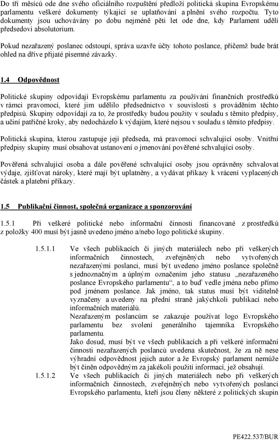 Pokud nezařazený poslanec odstoupí, správa uzavře účty tohoto poslance, přičemž bude brát ohled na dříve přijaté písemné závazky. 1.