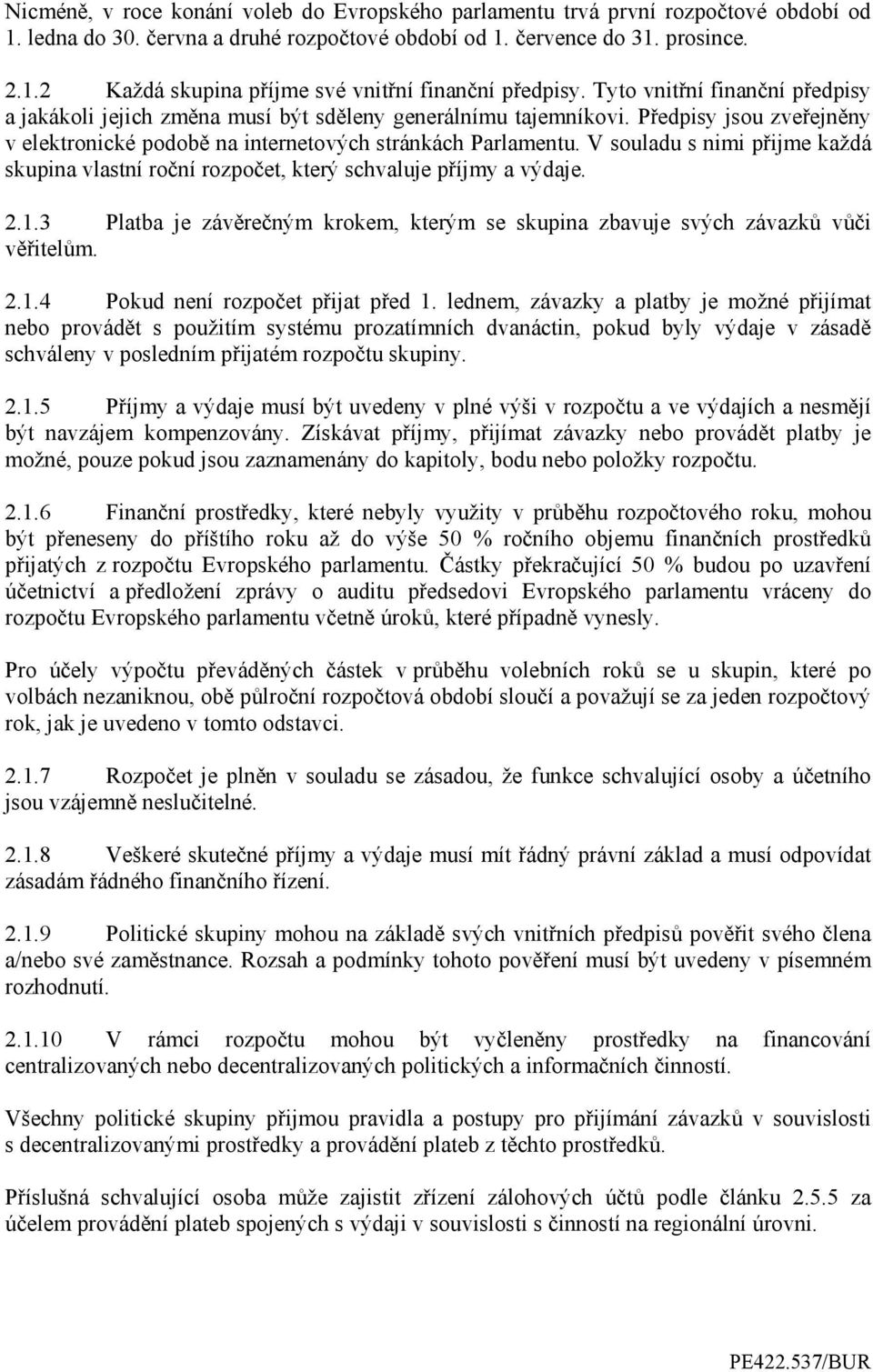 V souladu s nimi přijme každá skupina vlastní roční rozpočet, který schvaluje příjmy a výdaje. 2.1.3 Platba je závěrečným krokem, kterým se skupina zbavuje svých závazků vůči věřitelům. 2.1.4 Pokud není rozpočet přijat před 1.