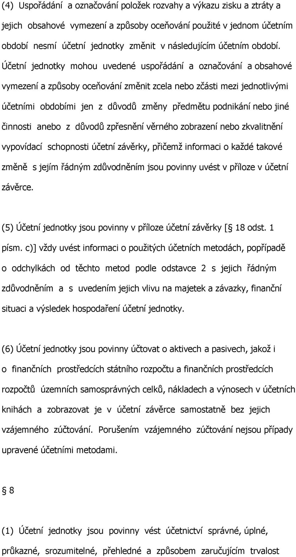 Účetní jednotky mohou uvedené uspořádání a označování a obsahové vymezení a způsoby oceňování změnit zcela nebo zčásti mezi jednotlivými účetními obdobími jen z důvodů změny předmětu podnikání nebo