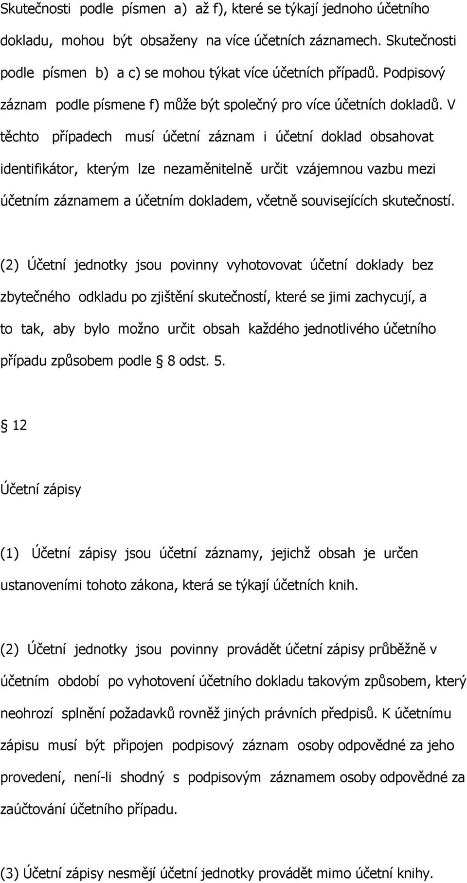 V těchto případech musí účetní záznam i účetní doklad obsahovat identifikátor, kterým lze nezaměnitelně určit vzájemnou vazbu mezi účetním záznamem a účetním dokladem, včetně souvisejících