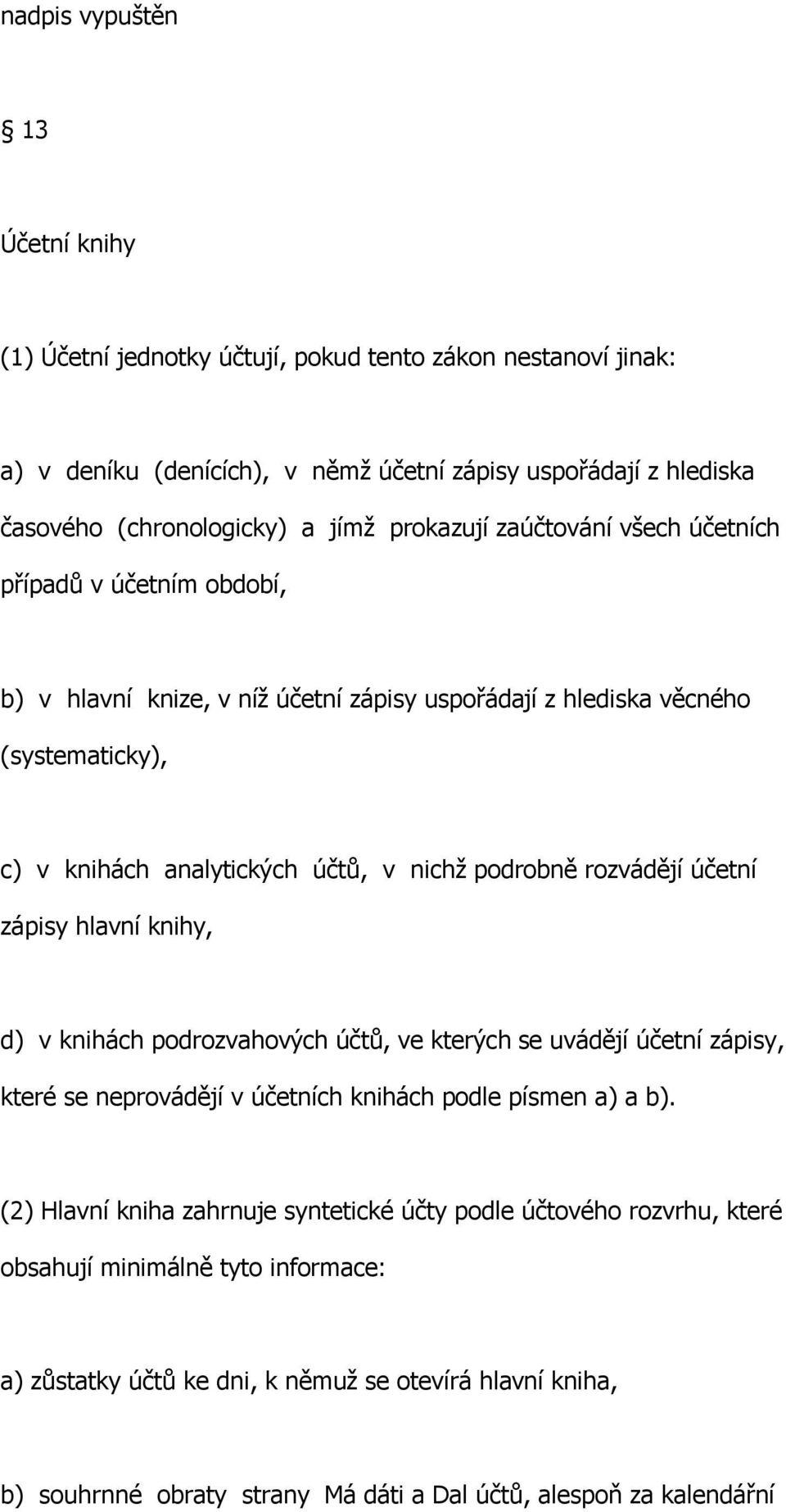 rozvádějí účetní zápisy hlavní knihy, d) v knihách podrozvahových účtů, ve kterých se uvádějí účetní zápisy, které se neprovádějí v účetních knihách podle písmen a) a b).