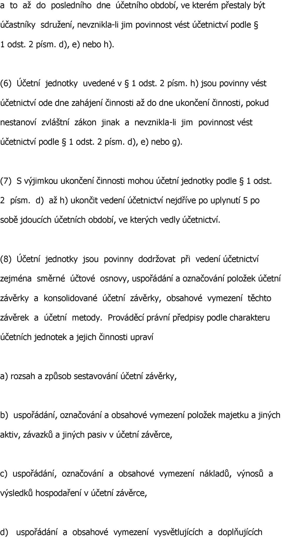 h) jsou povinny vést účetnictví ode dne zahájení činnosti až do dne ukončení činnosti, pokud nestanoví zvláštní zákon jinak a nevznikla-li jim povinnost vést účetnictví podle 1 odst. 2 písm.