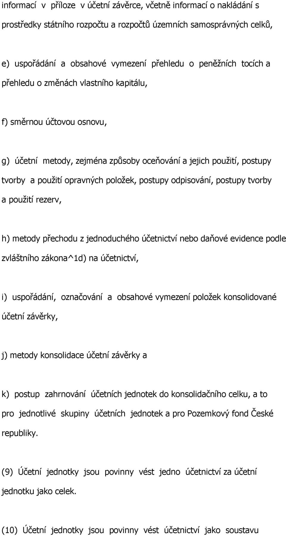 odpisování, postupy tvorby a použití rezerv, h) metody přechodu z jednoduchého účetnictví nebo daňové evidence podle zvláštního zákona^1d) na účetnictví, i) uspořádání, označování a obsahové vymezení