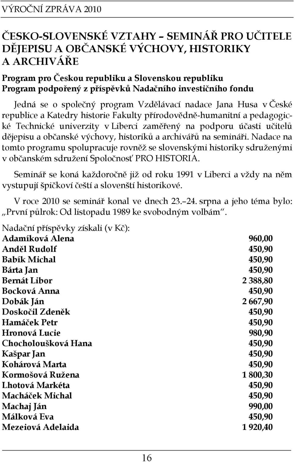 zaměřený na podporu účasti učitelů dějepisu a občanské výchovy, historiků a archivářů na semináři.