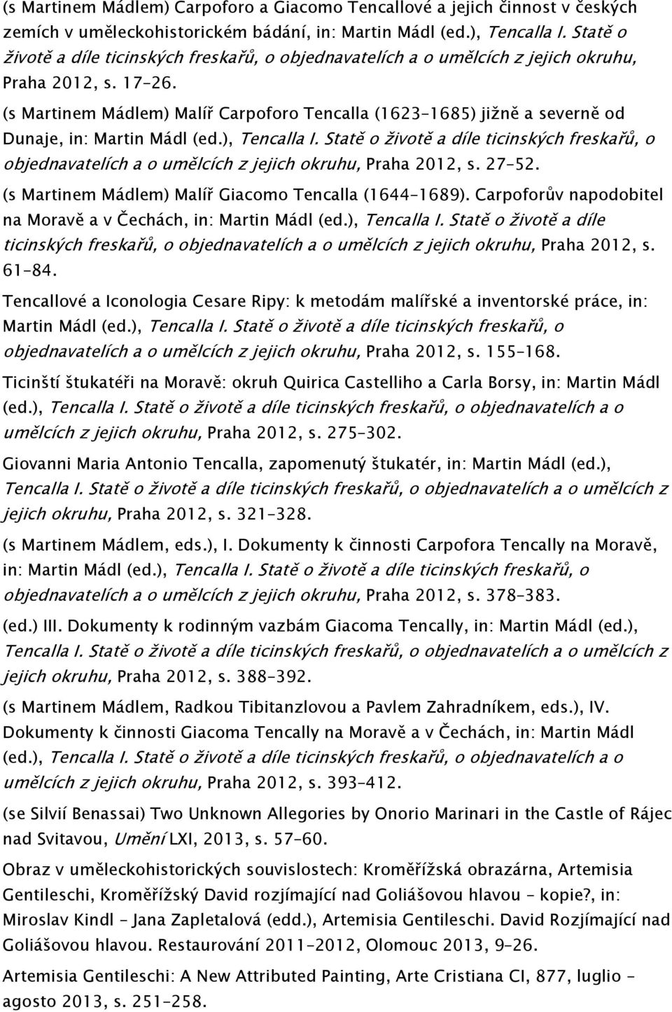 (s Martinem Mádlem) Malíř Carpoforo Tencalla (1623 1685) jižně a severně od Dunaje, in: Martin Mádl (ed.), Tencalla I.