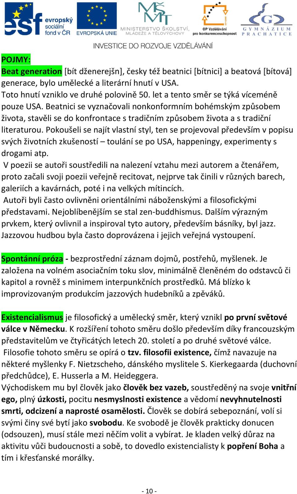 Pokoušeli se najít vlastní styl, ten se projevoval především v popisu svých životních zkušeností toulání se po USA, happeningy, experimenty s drogami atp.